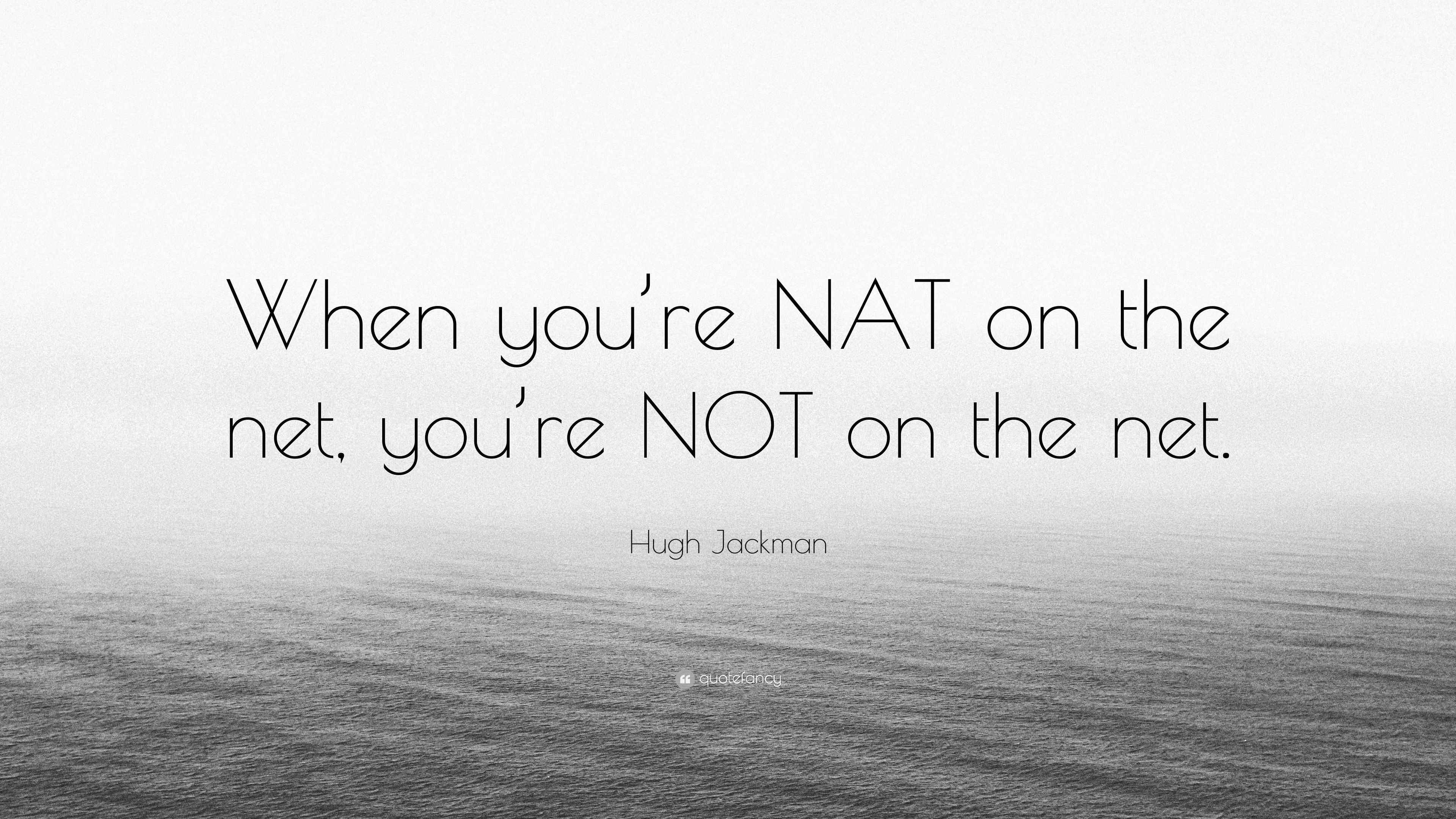 Hugh Jackman Quote “When you’re NAT on the net, you’re NOT on the net.”