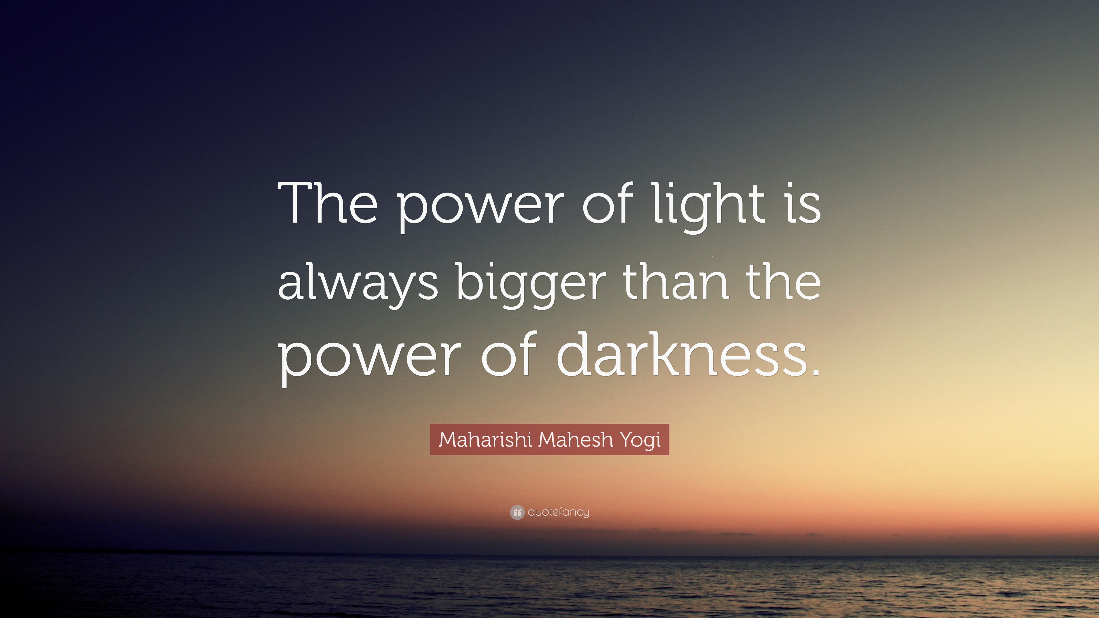 Maharishi Mahesh Yogi Quote: “The power of light is always bigger than ...