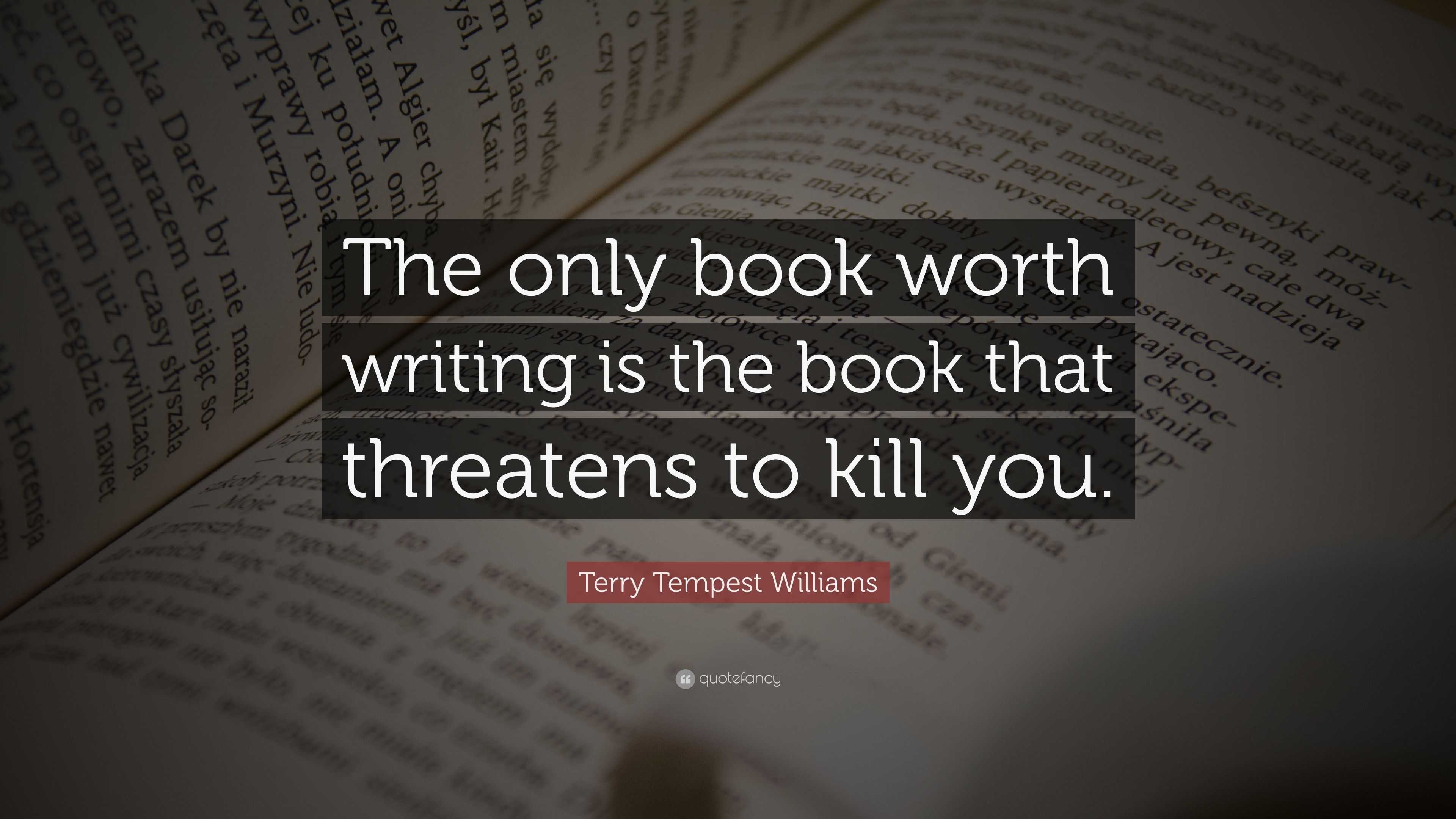 Terry Tempest Williams Quote: “The only book worth writing is the book ...