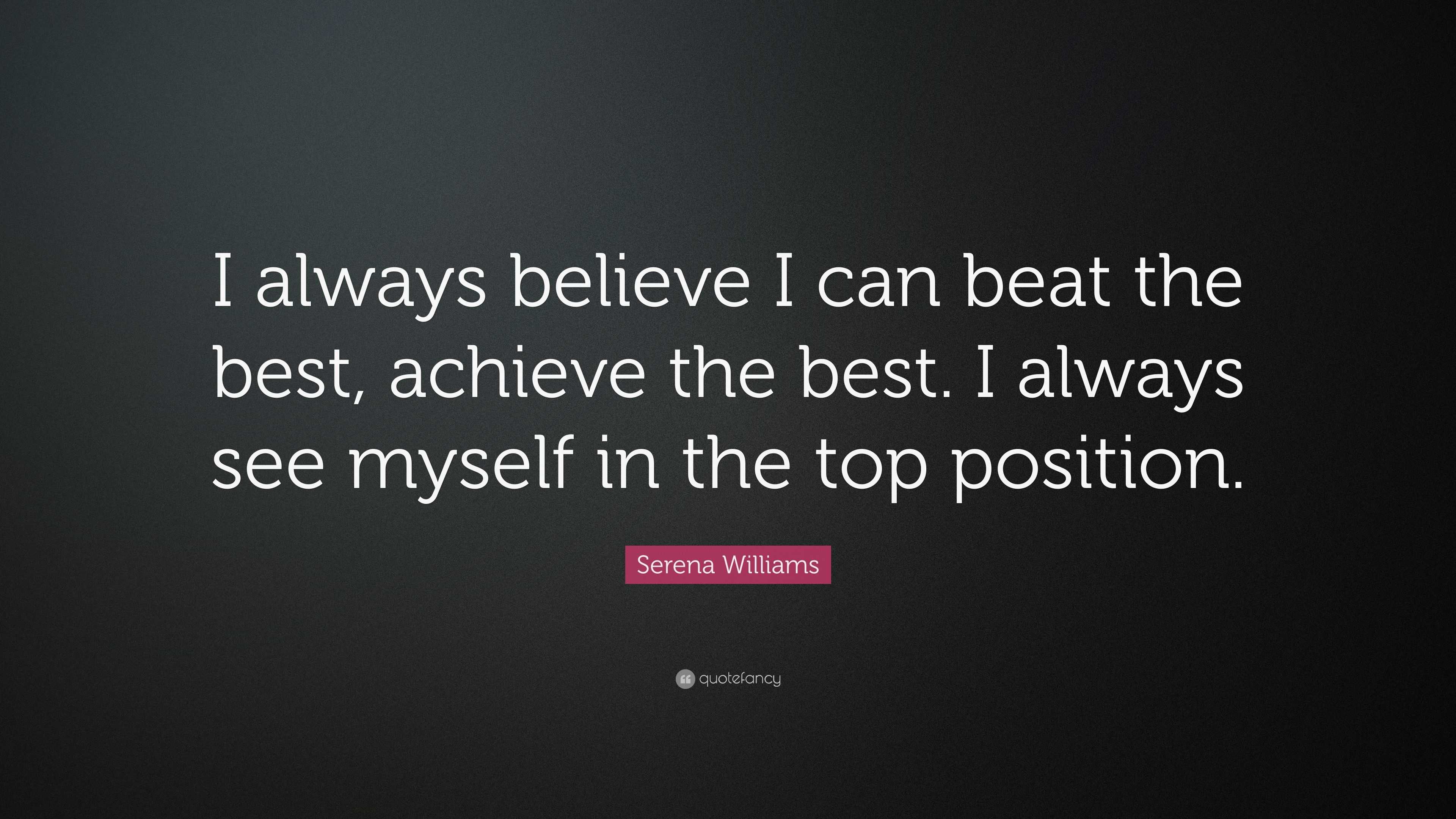 Serena Williams Quote: “I always believe I can beat the best, achieve ...