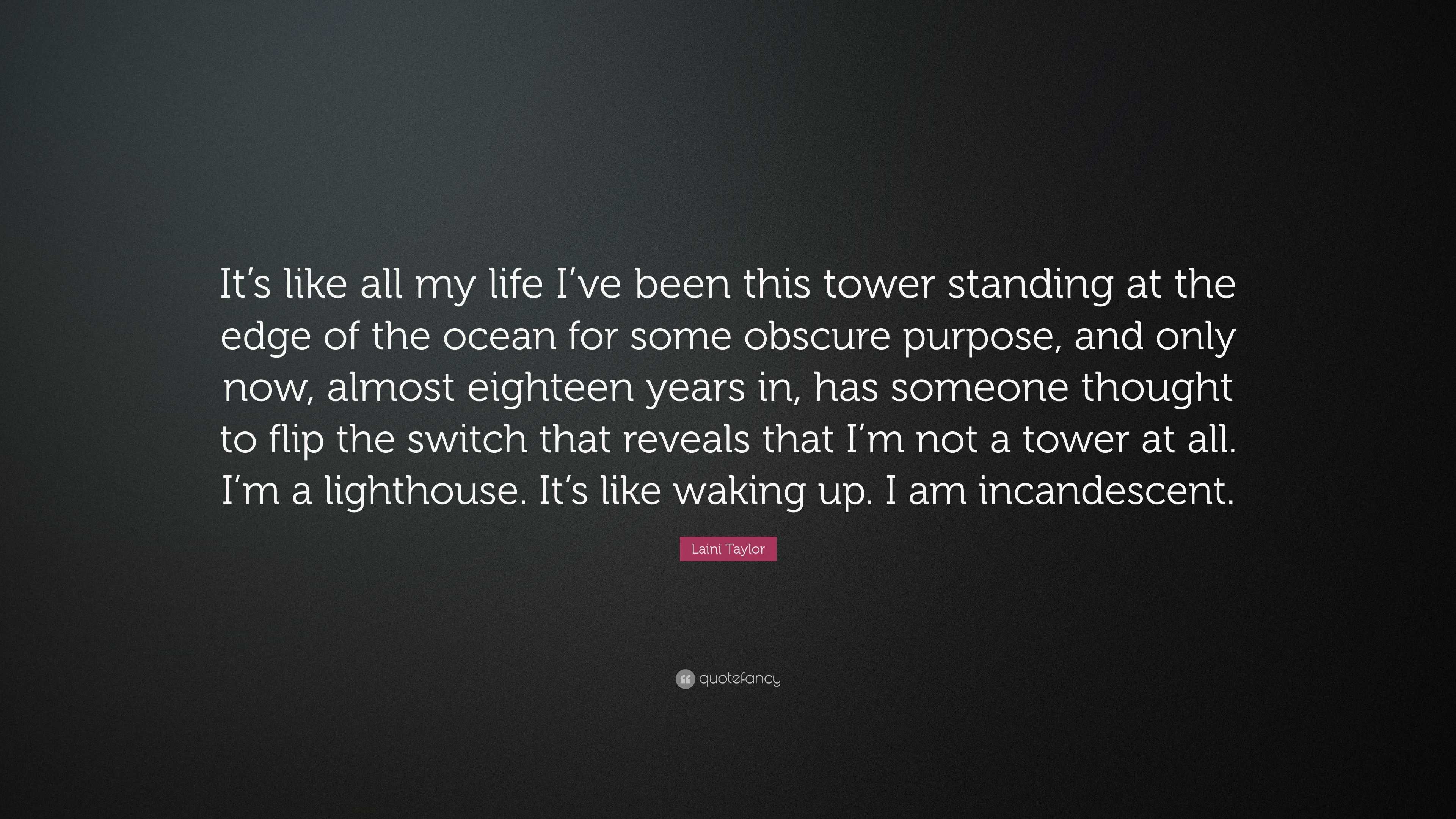 Laini Taylor Quote It S Like All My Life I Ve Been This Tower Standing At The Edge Of The Ocean For Some Obscure Purpose And Only Now Alm 7 Wallpapers Quotefancy