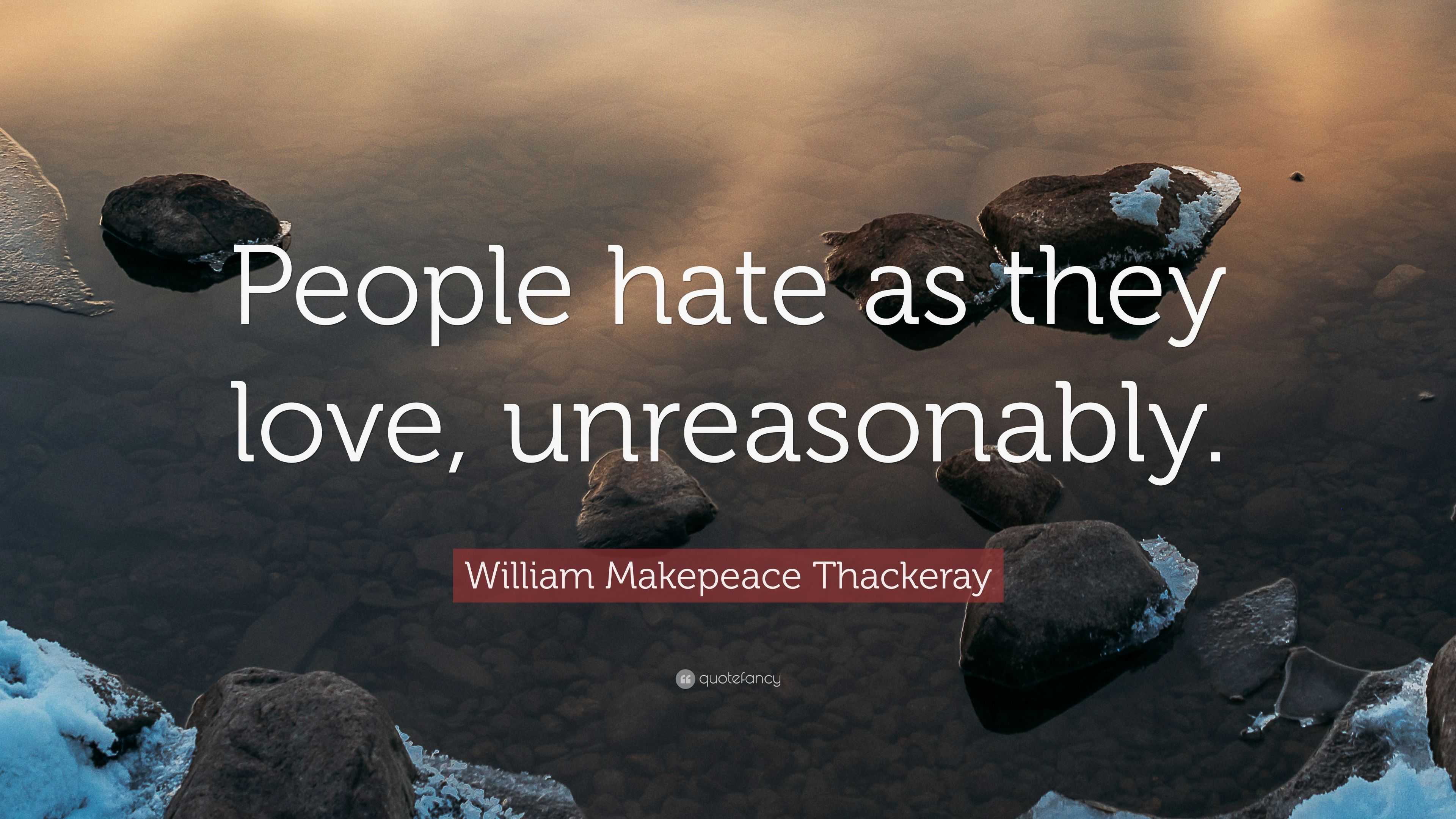 William Makepeace Thackeray Quote: “People hate as they love ...