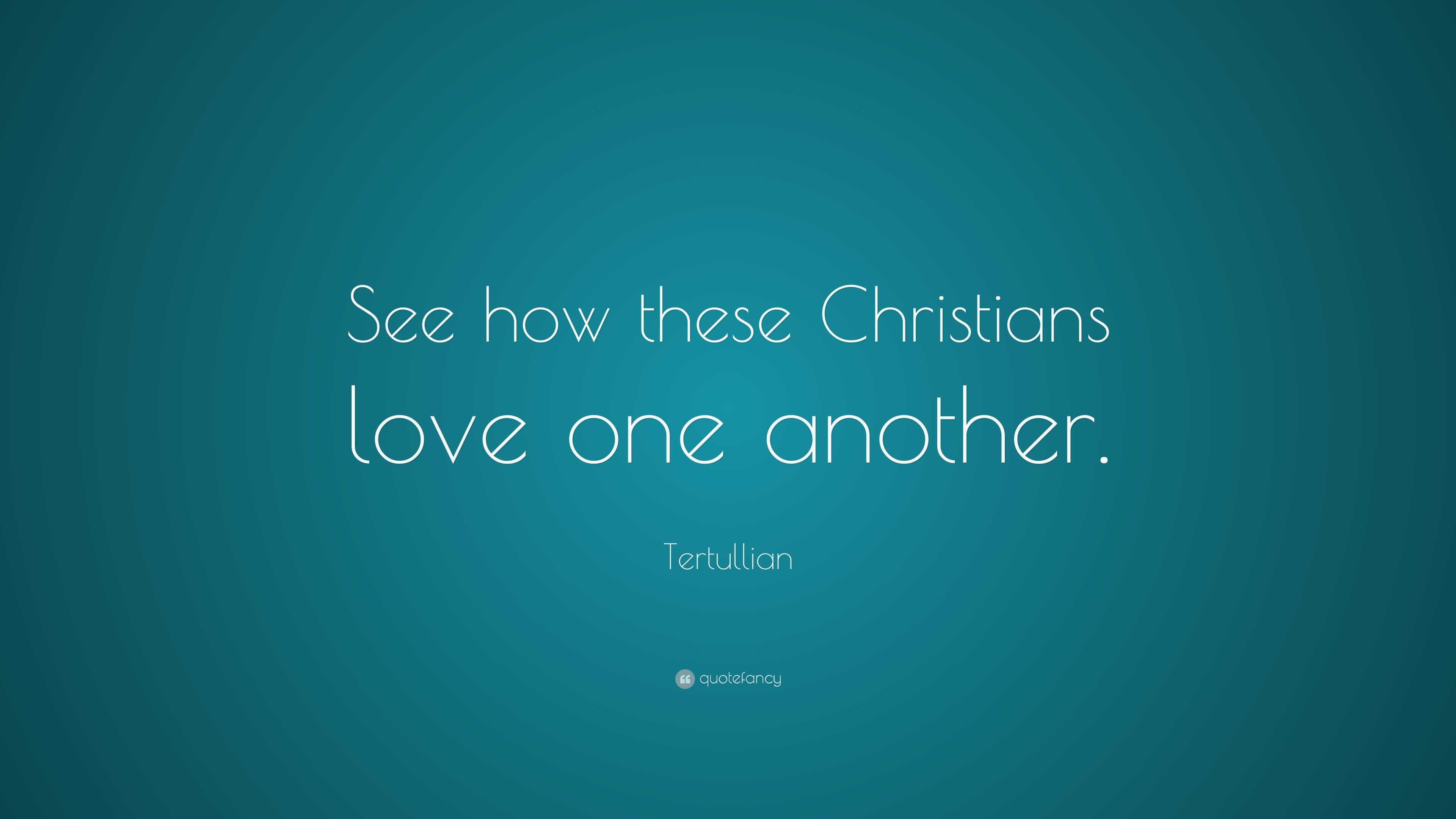 tertullian-quote-see-how-these-christians-love-one-another