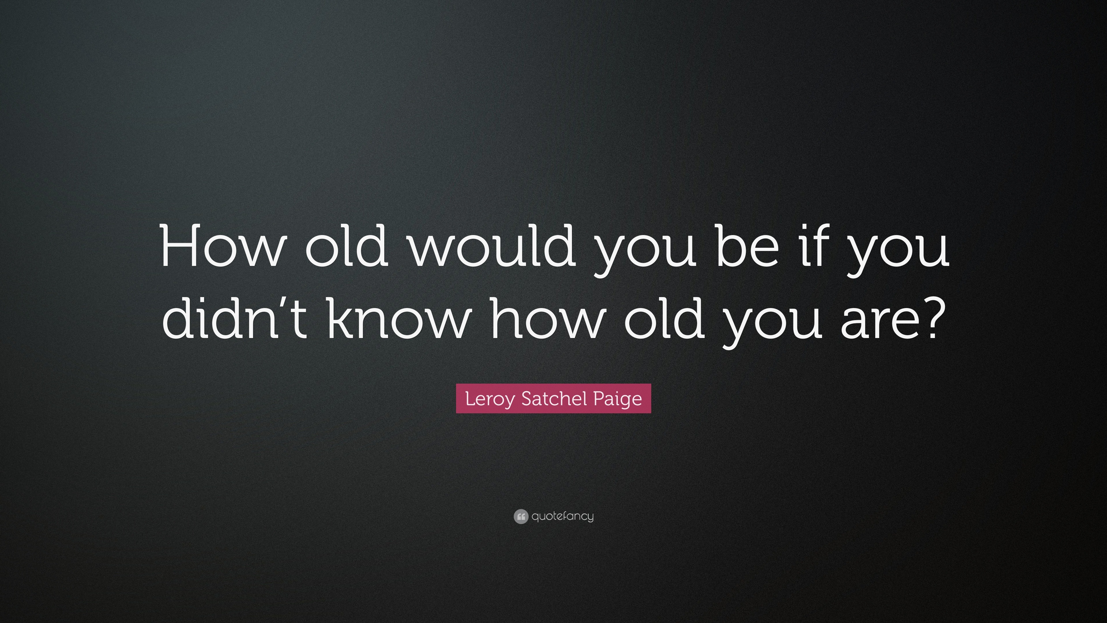 How Old Would You Be If .. ~ Satchel Paige, Wood Sign With Famous Quotes