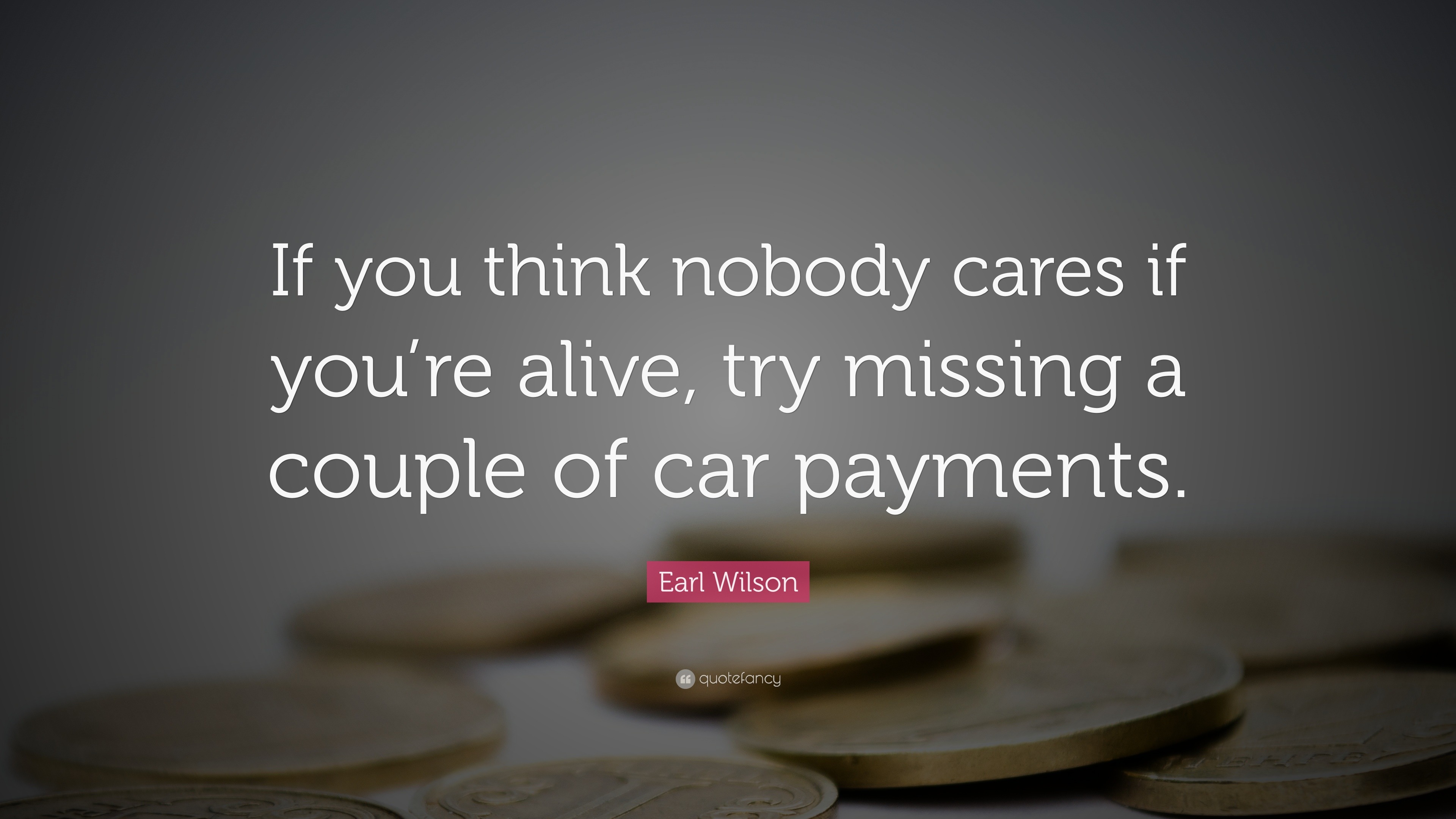 Earl Wilson Quote: “If you think nobody cares if you’re alive, try