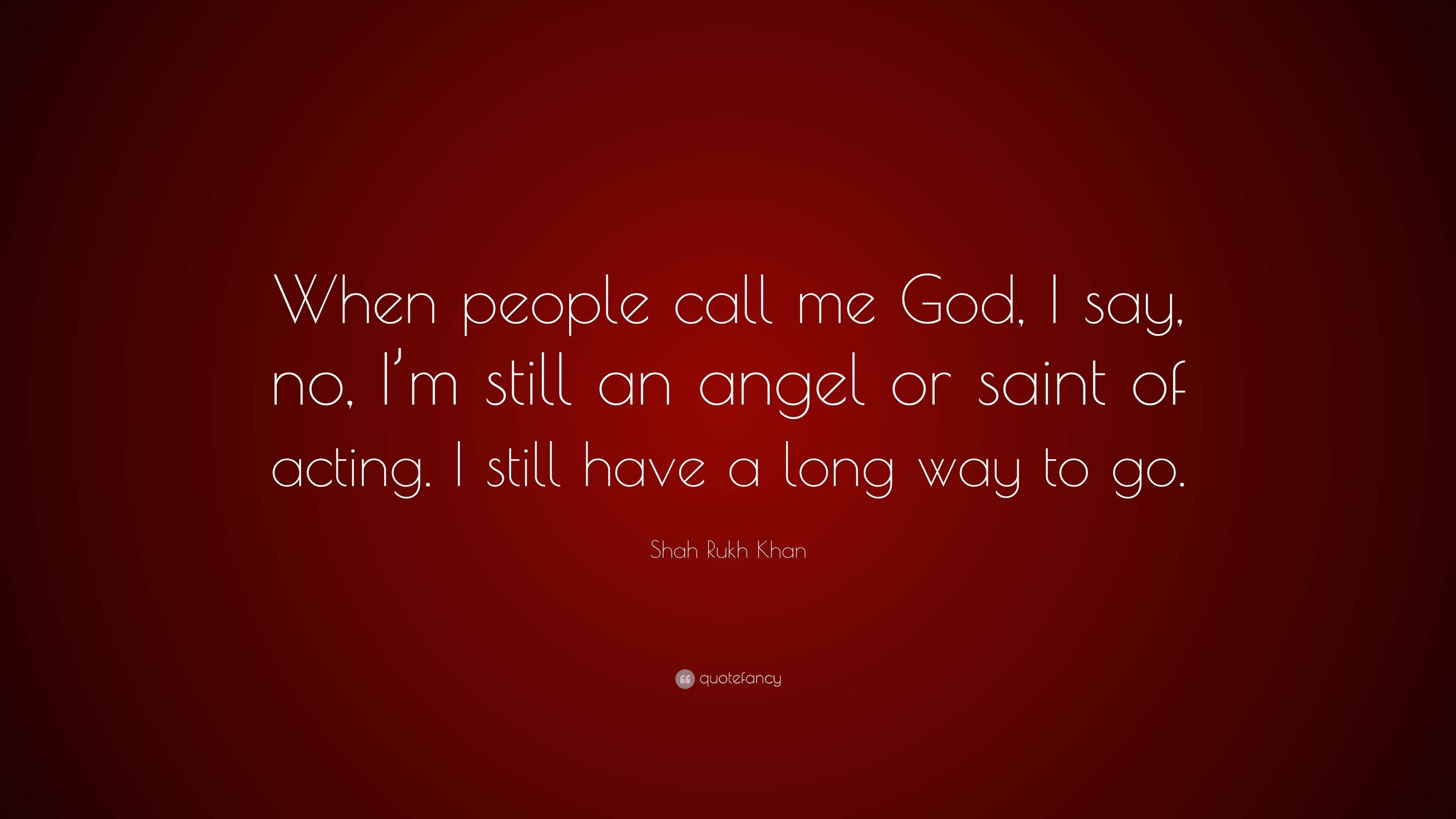 Shah Rukh Khan Quote When People Call Me God I Say No I M Still An