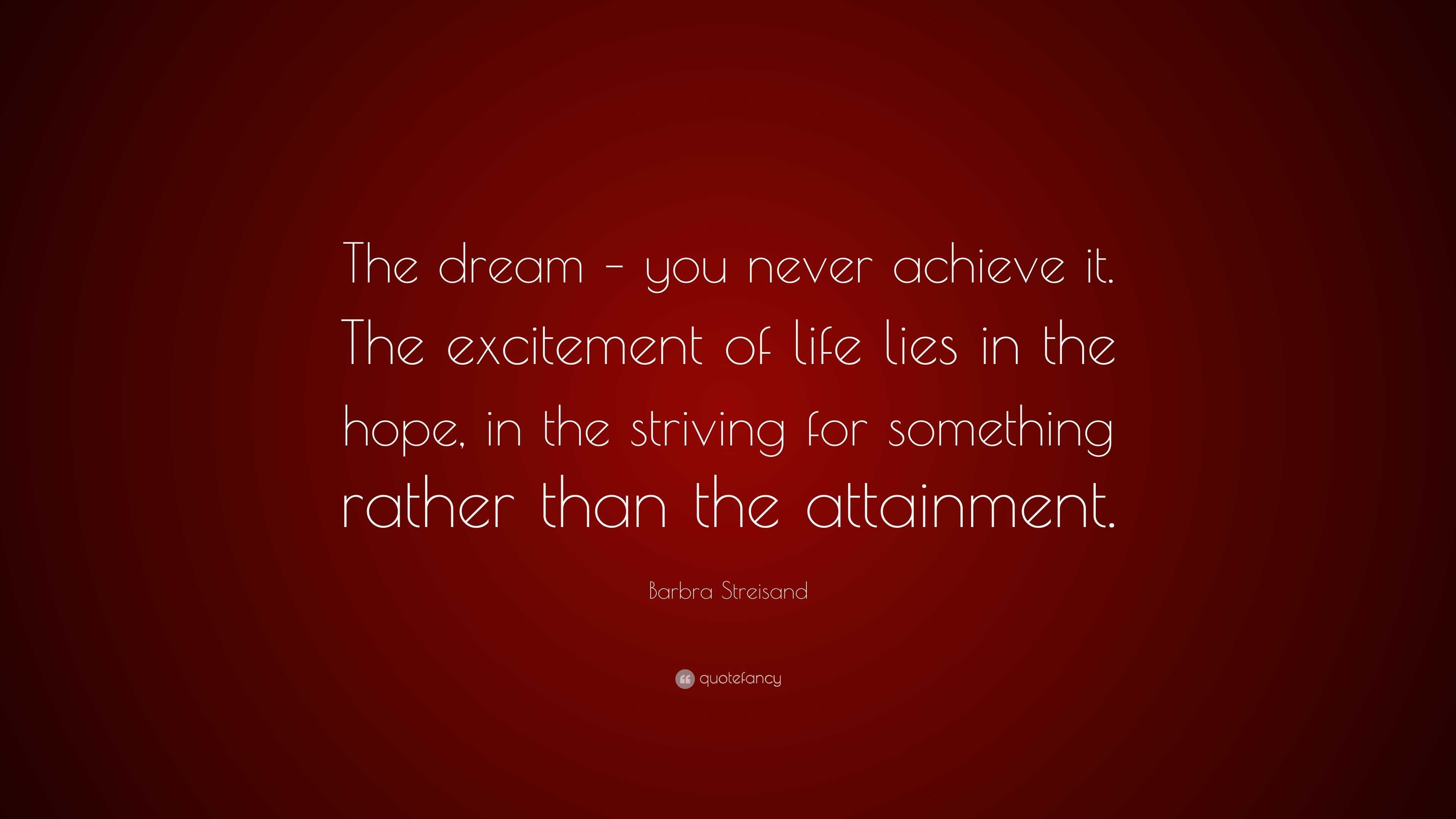 Barbra Streisand Quote: “The dream – you never achieve it. The ...