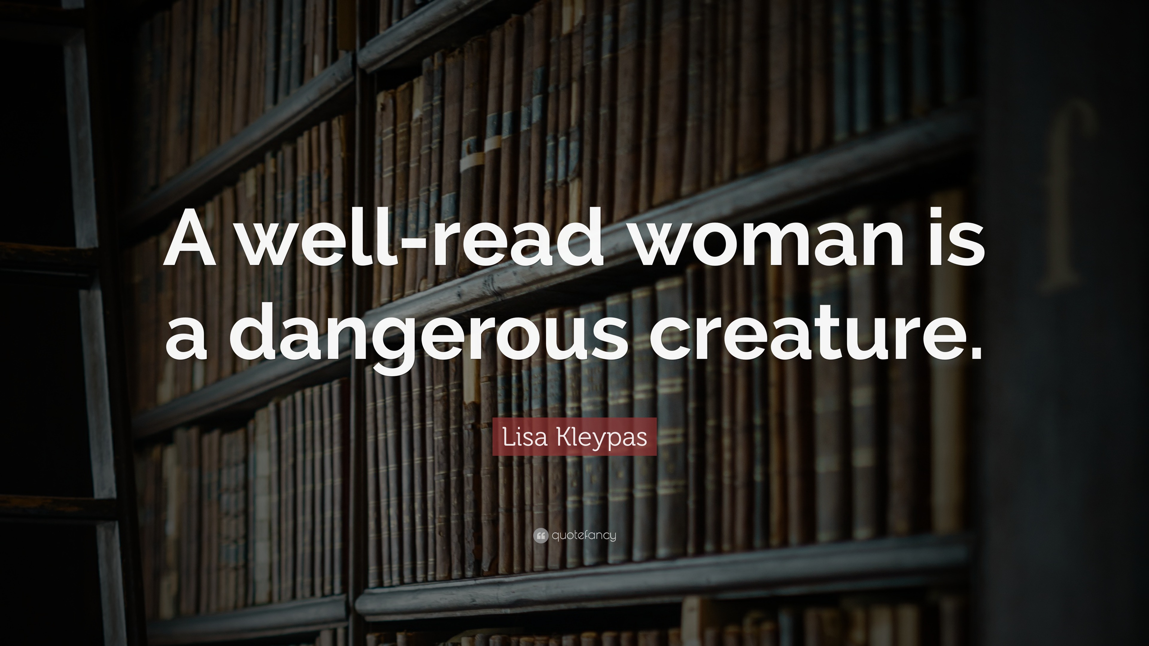 Lisa Kleypas Quote “A wellread woman is a dangerous creature.”