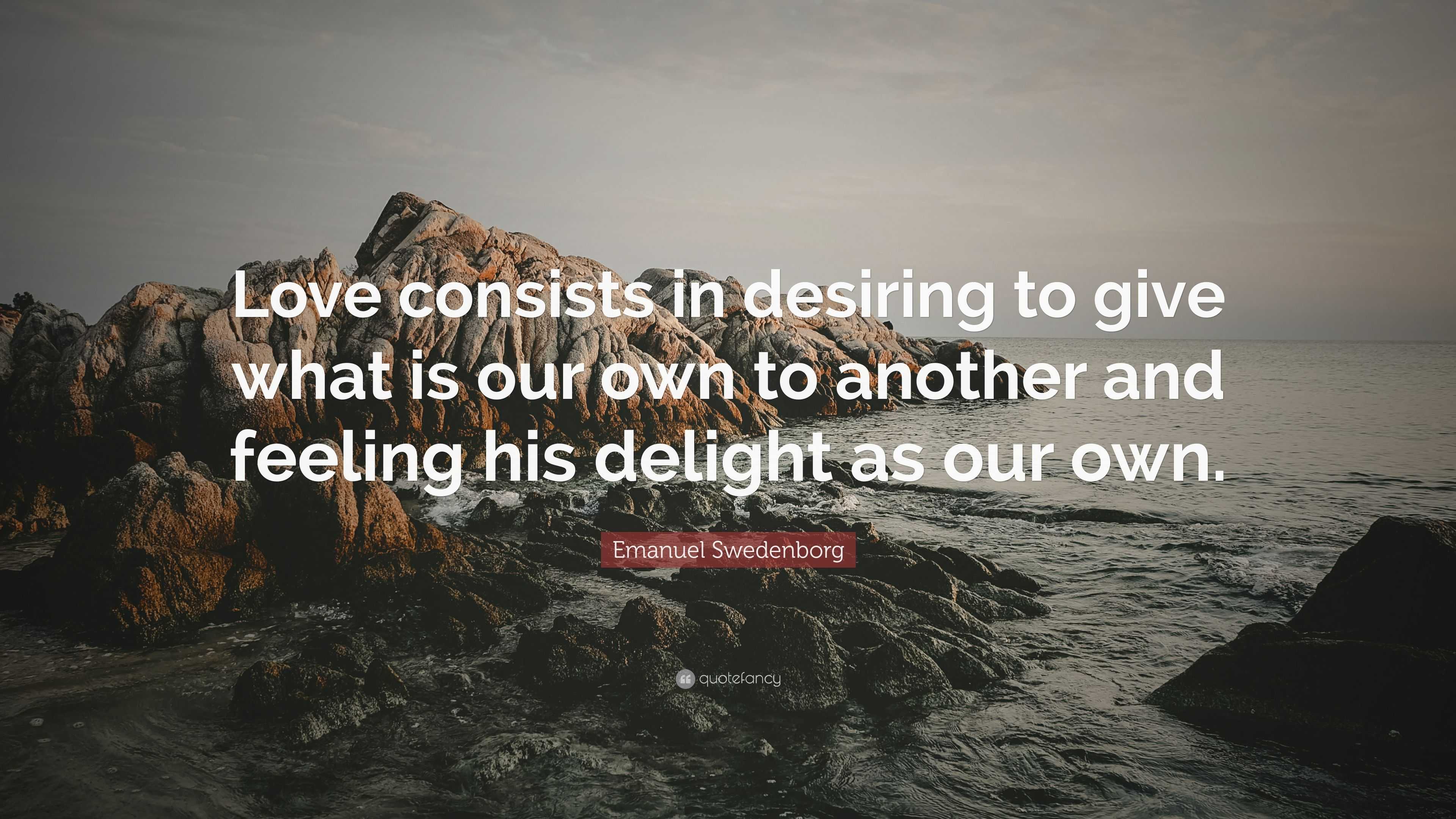 Emanuel Swedenborg Quote: “love Consists In Desiring To Give What Is 