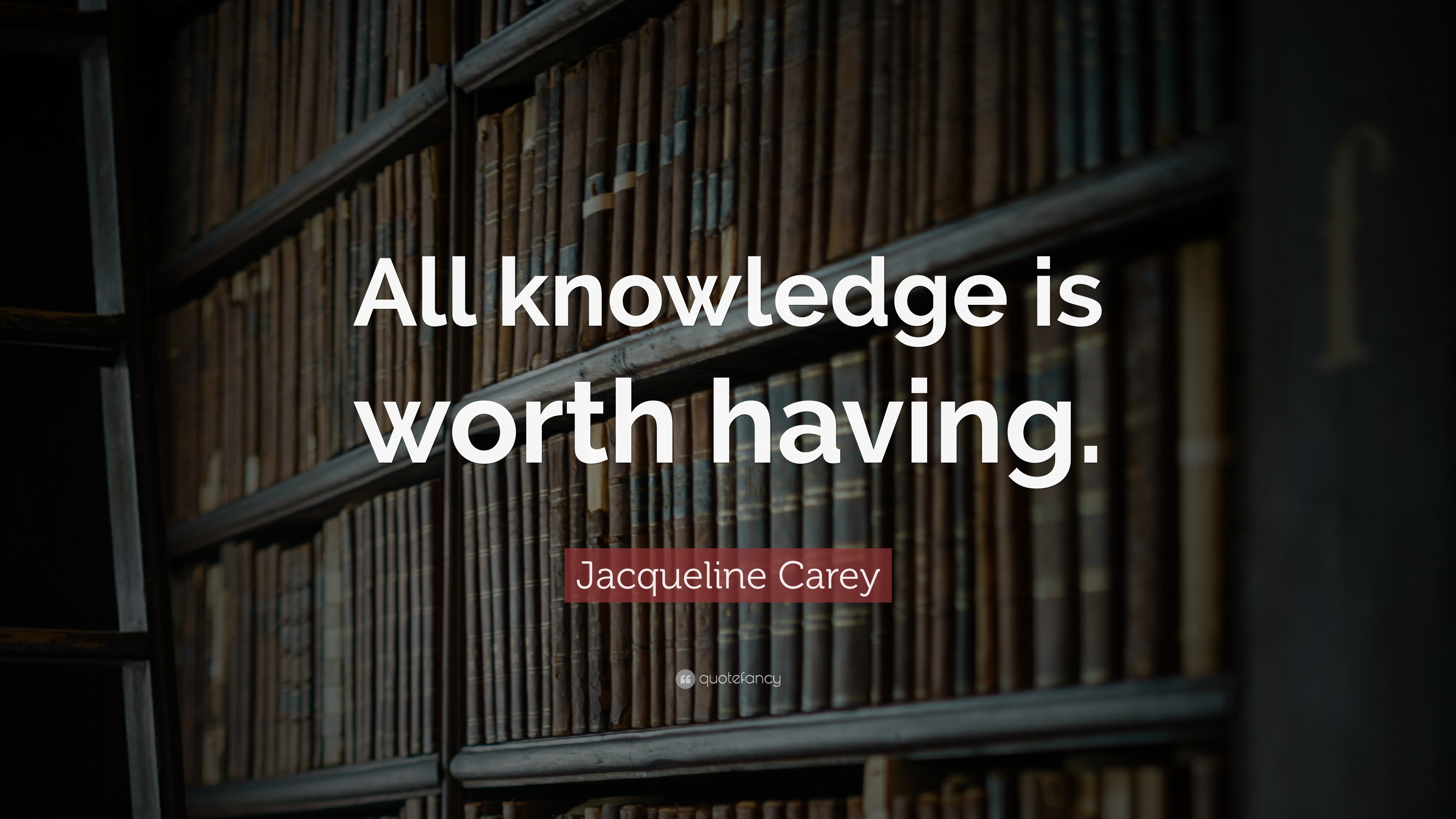 Jacqueline Carey Quote: “All knowledge is worth having.”