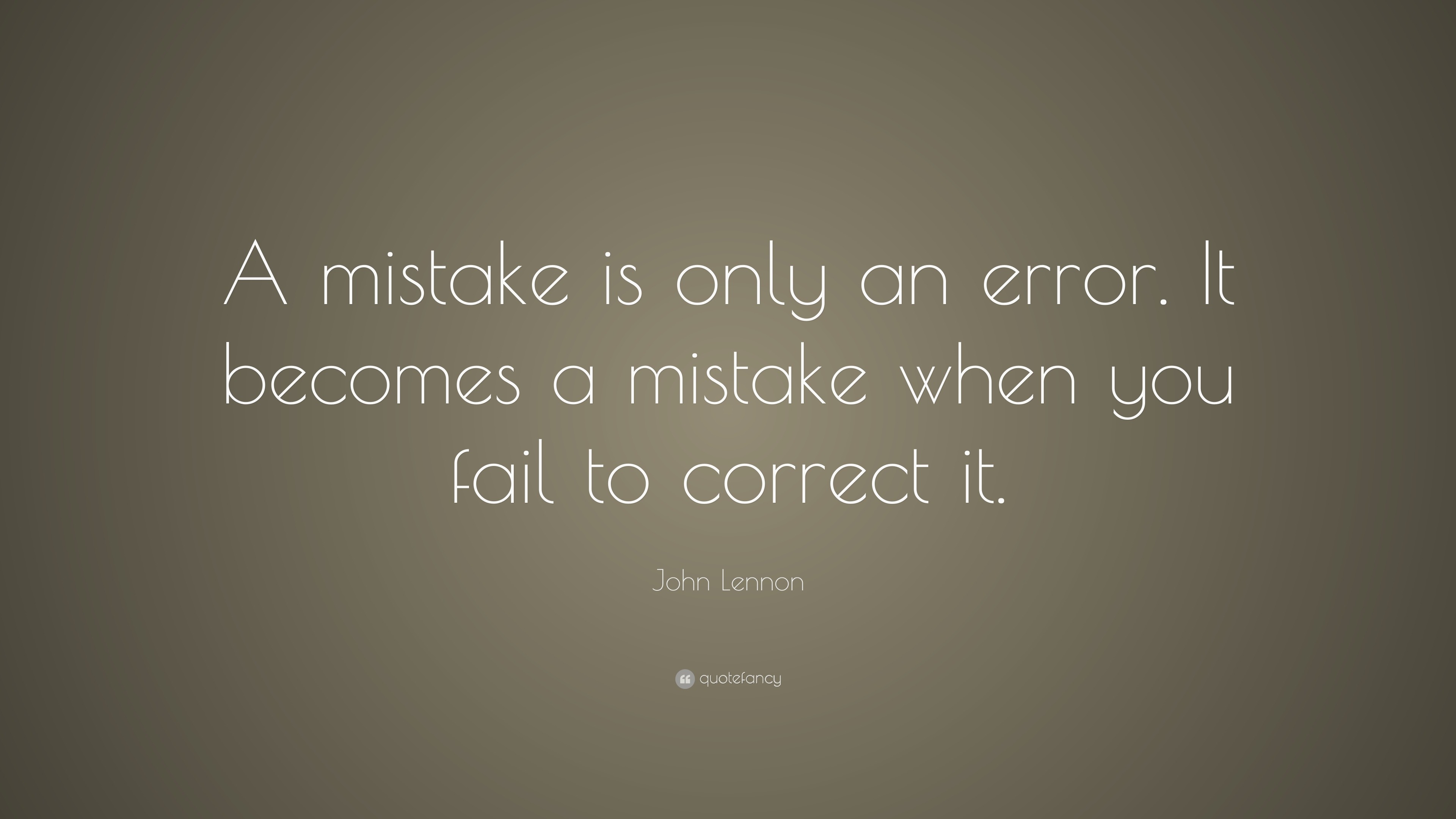 John Lennon Quote A Mistake Is Only An Error It Becomes A Mistake When You Fail To Correct It