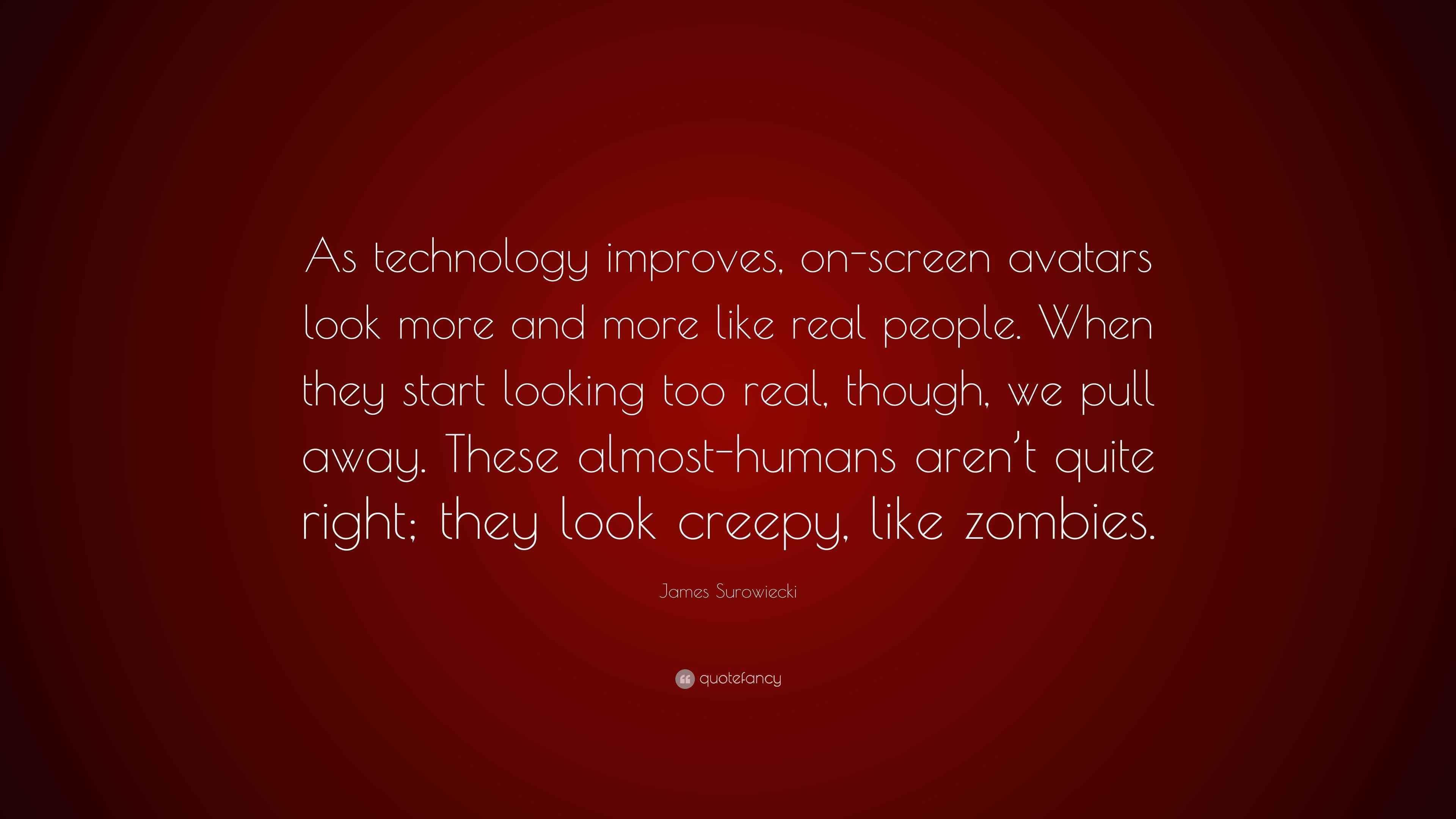 James Surowiecki Quote: “As technology improves, on-screen avatars look  more and more like real people. When they start looking too real,...”, image size:3840x2160