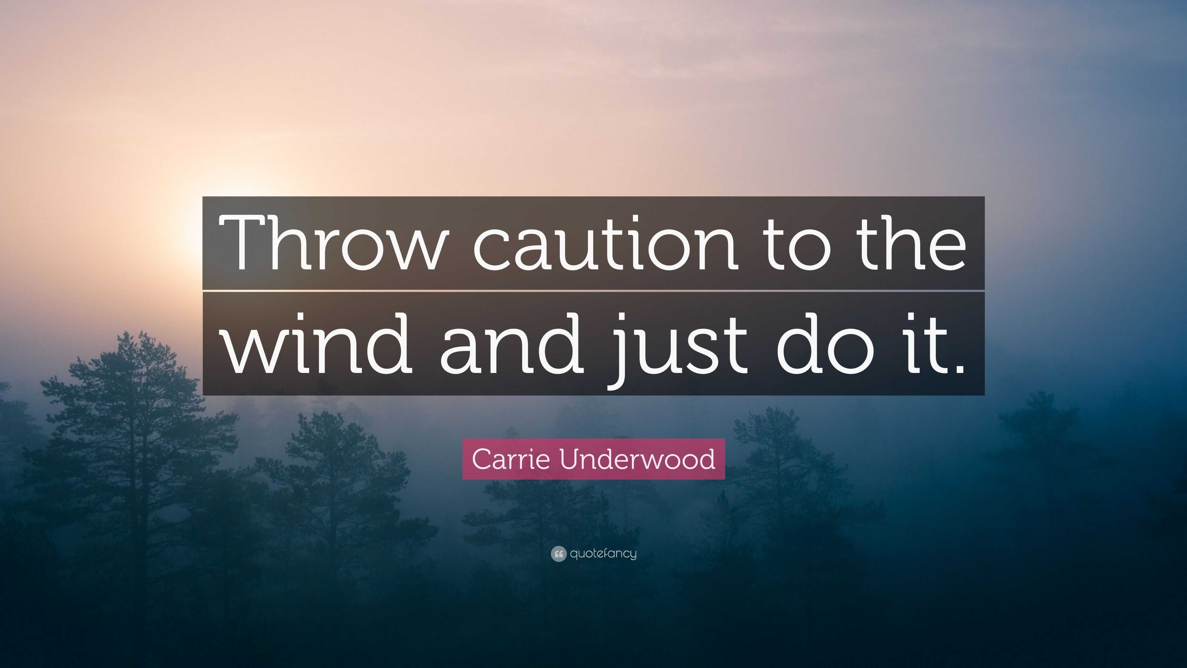 Carrie Underwood Quote: “Throw Caution To The Wind And Just Do It.”