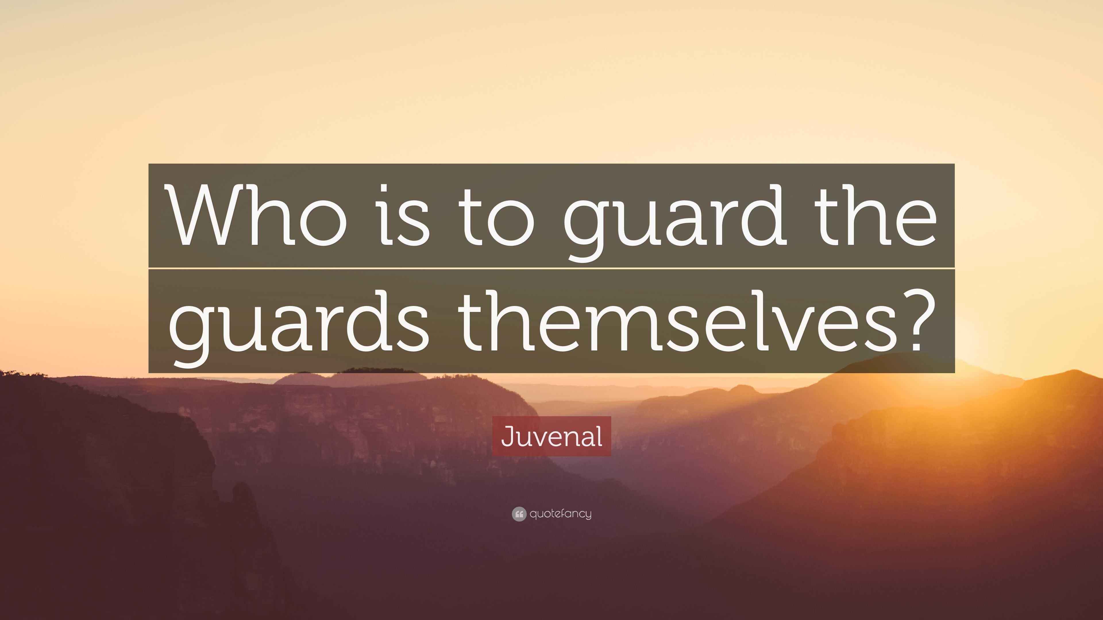 Juvenal Quote “Who is to guard the guards themselves?”