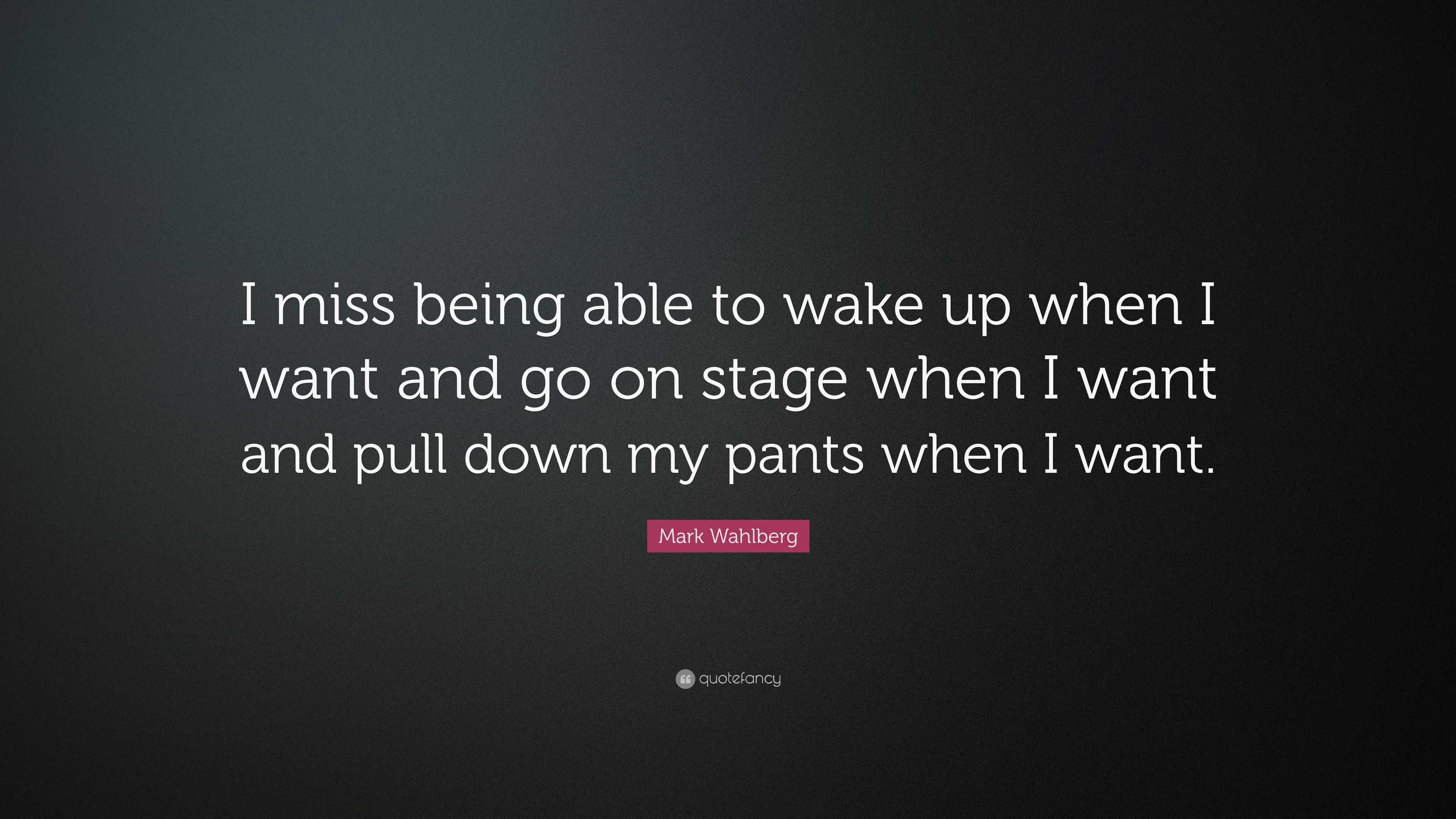 Mark Wahlberg Quote: “I miss being able to wake up when I want and go on