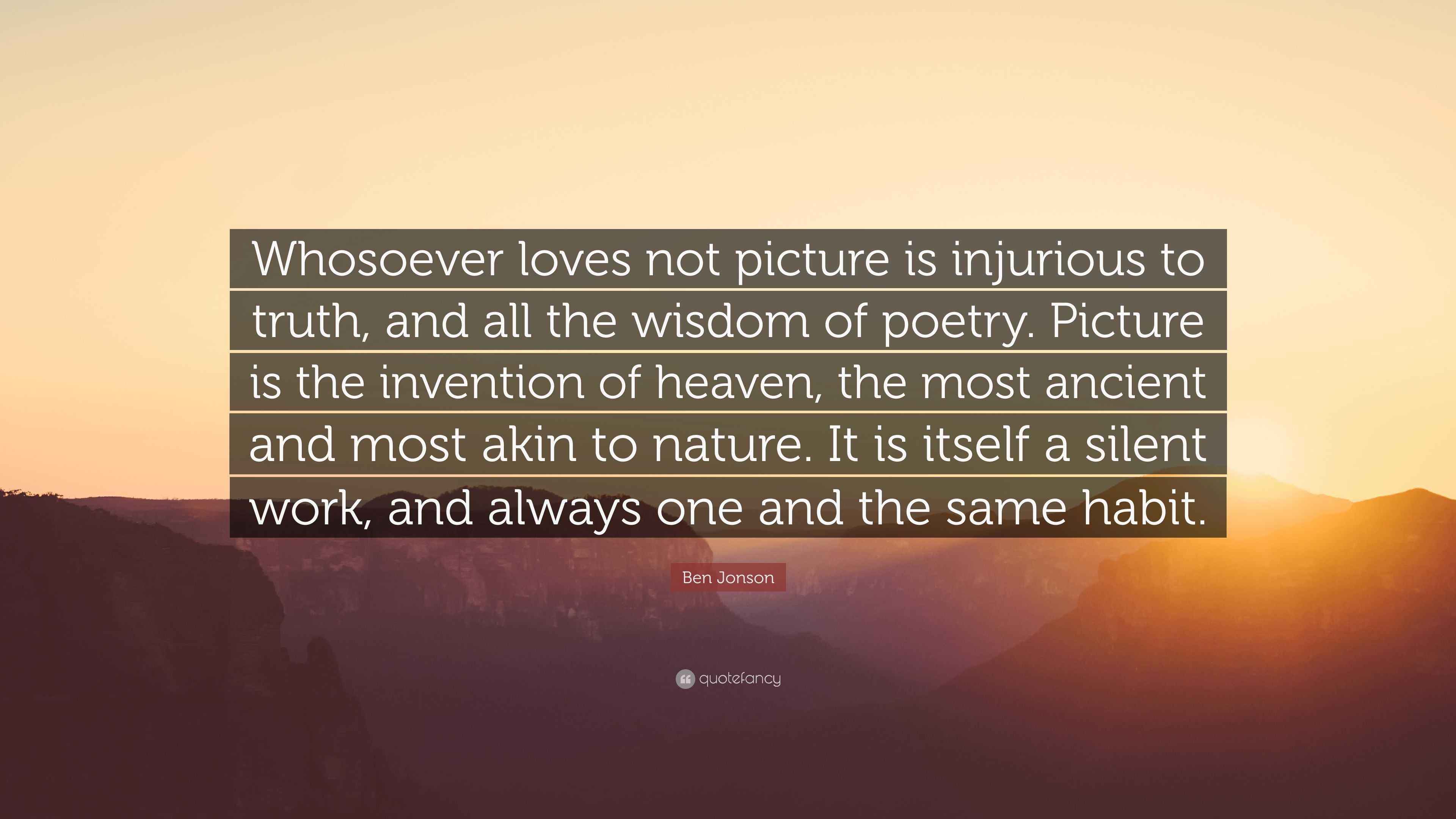 Ben Jonson Quote: “Whosoever loves not picture is injurious to truth ...