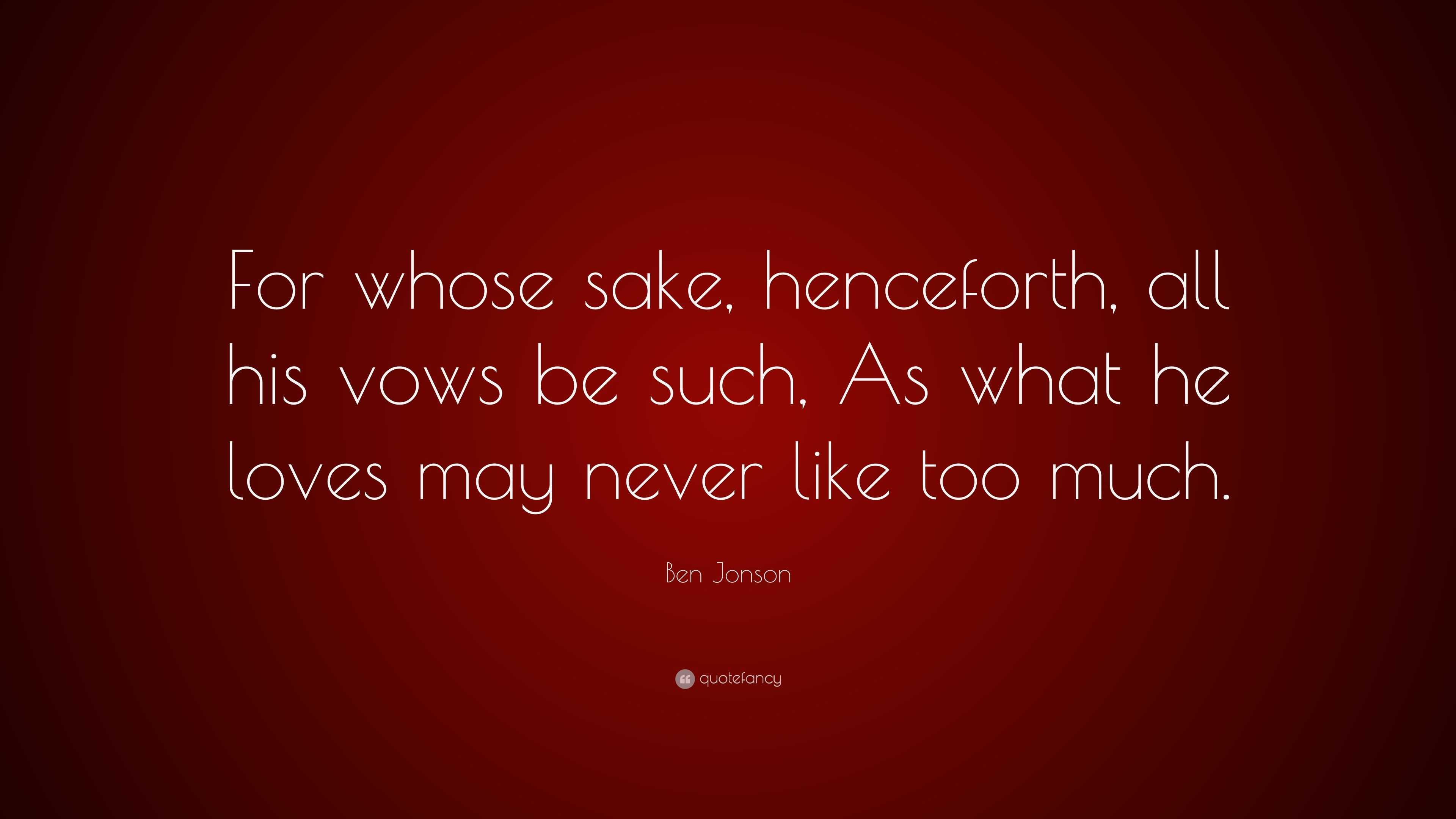 Ben Jonson Quote: “for Whose Sake, Henceforth, All His Vows Be Such, As 