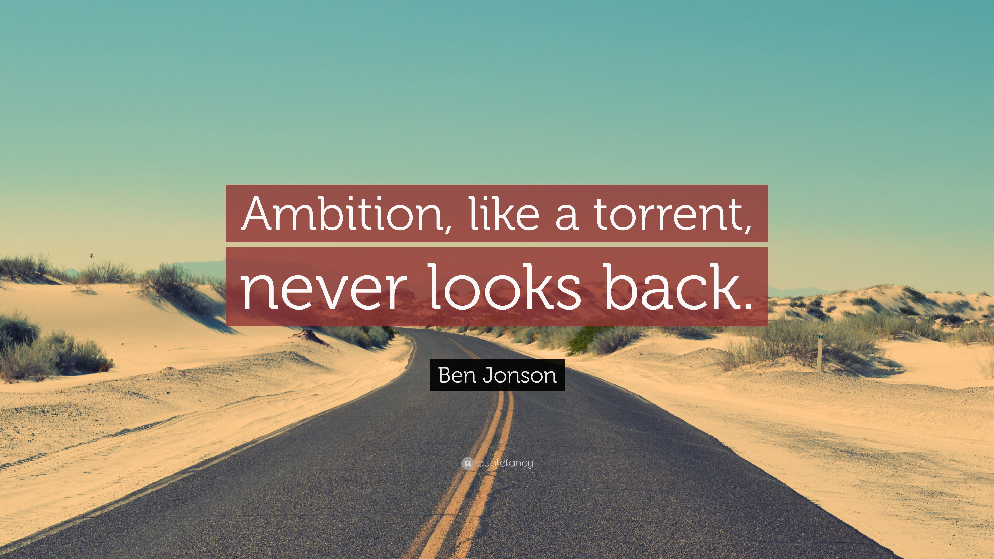 Ben Jonson Quote: “Ambition, like a torrent, never looks back.”