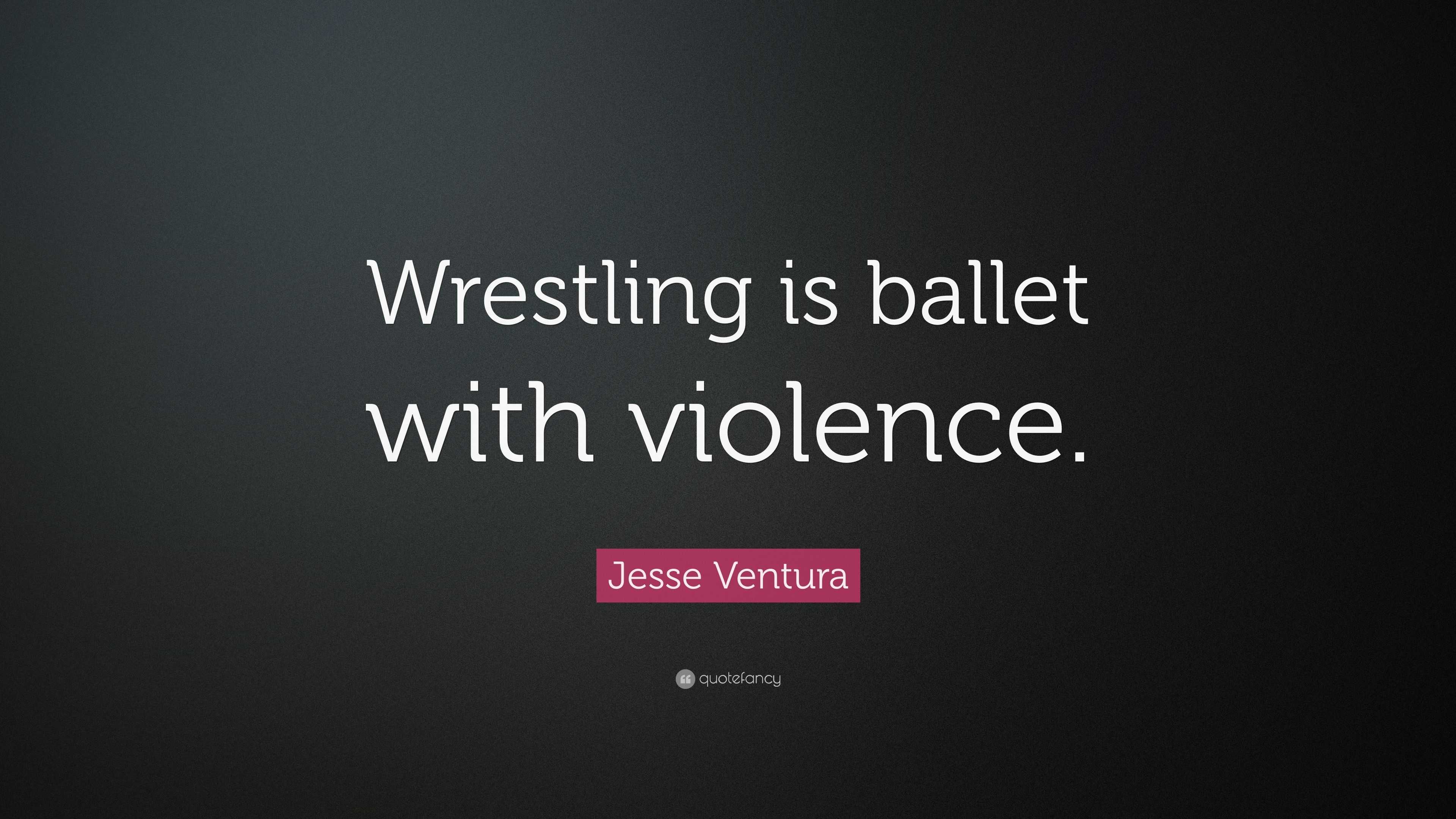 Jesse Ventura Quote: “Wrestling is ballet with violence.”