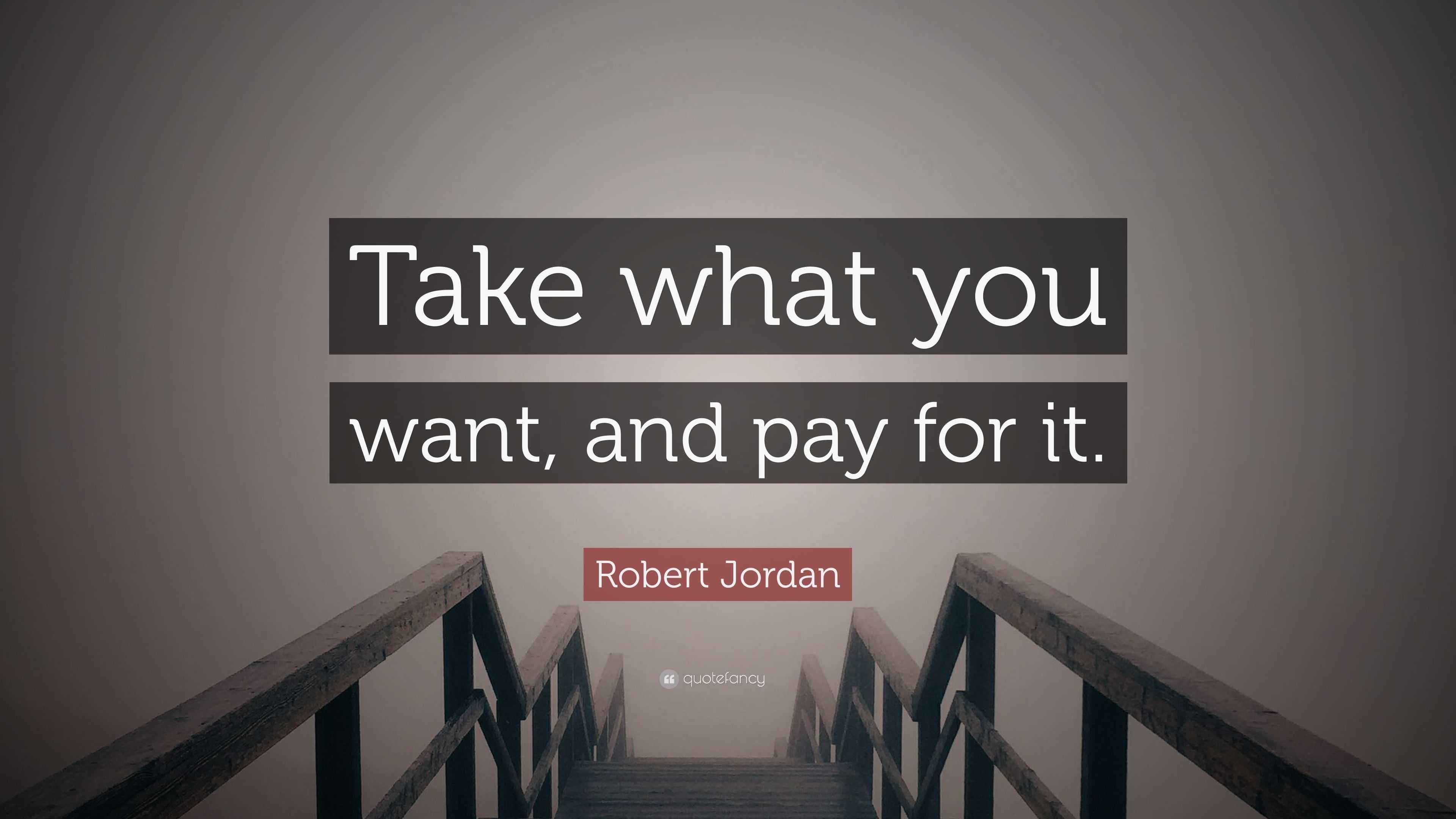 Robert Jordan Quote “Take what you want, and pay for it.”