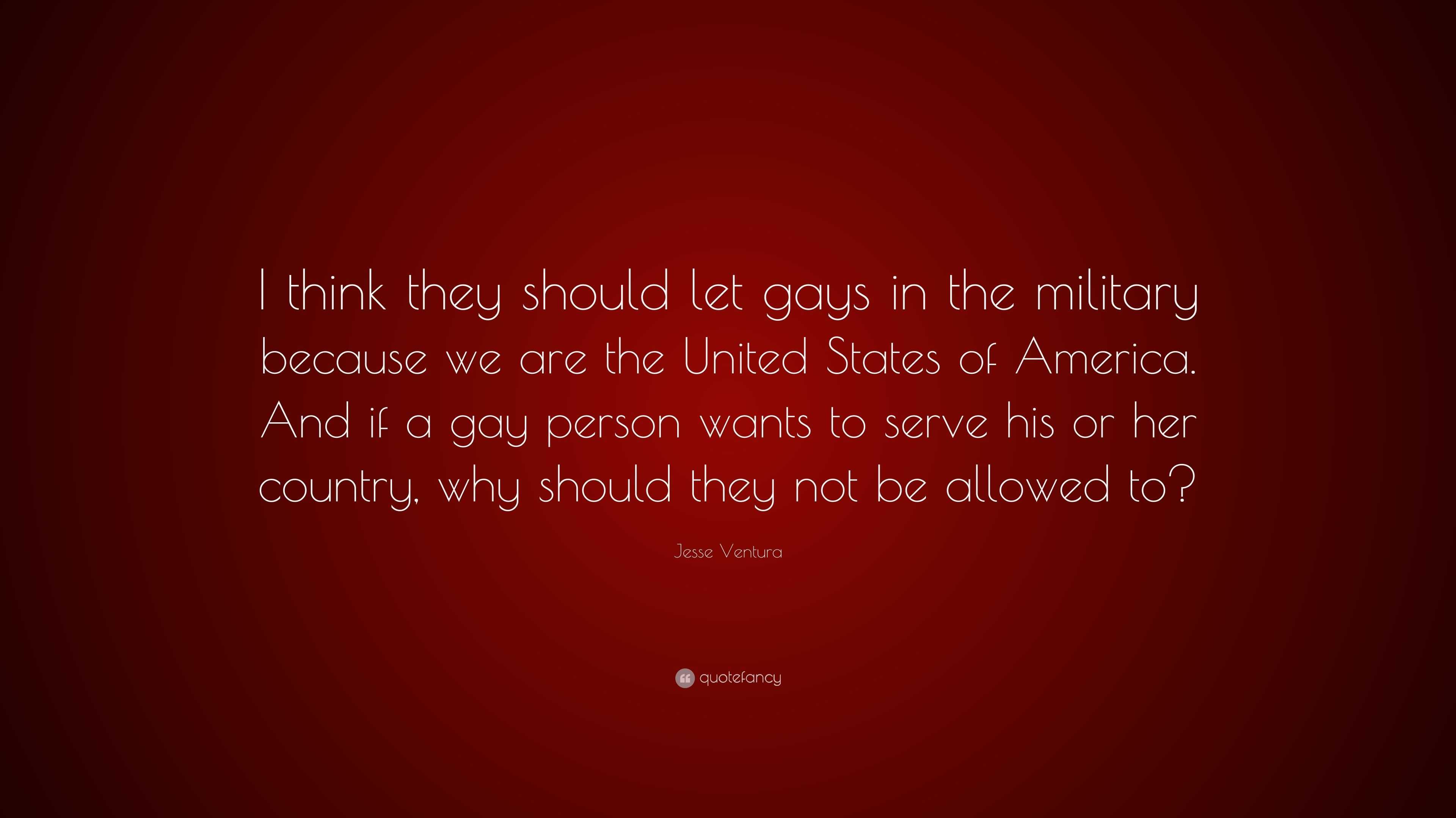 Jesse Ventura Quote: “I think they should let gays in the military ...