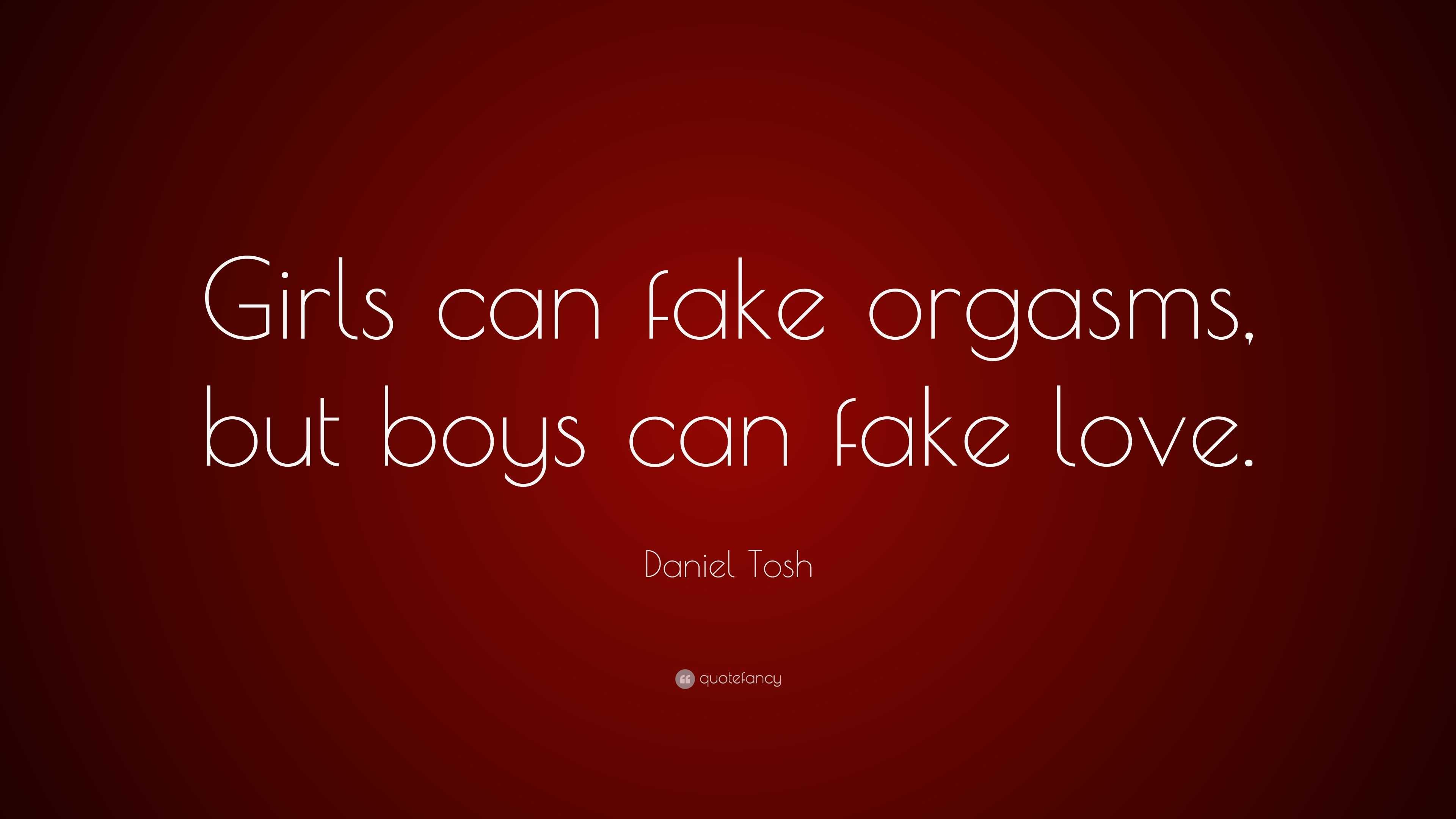 Daniel Tosh Quote “Girls can fake orgasms but boys can fake love