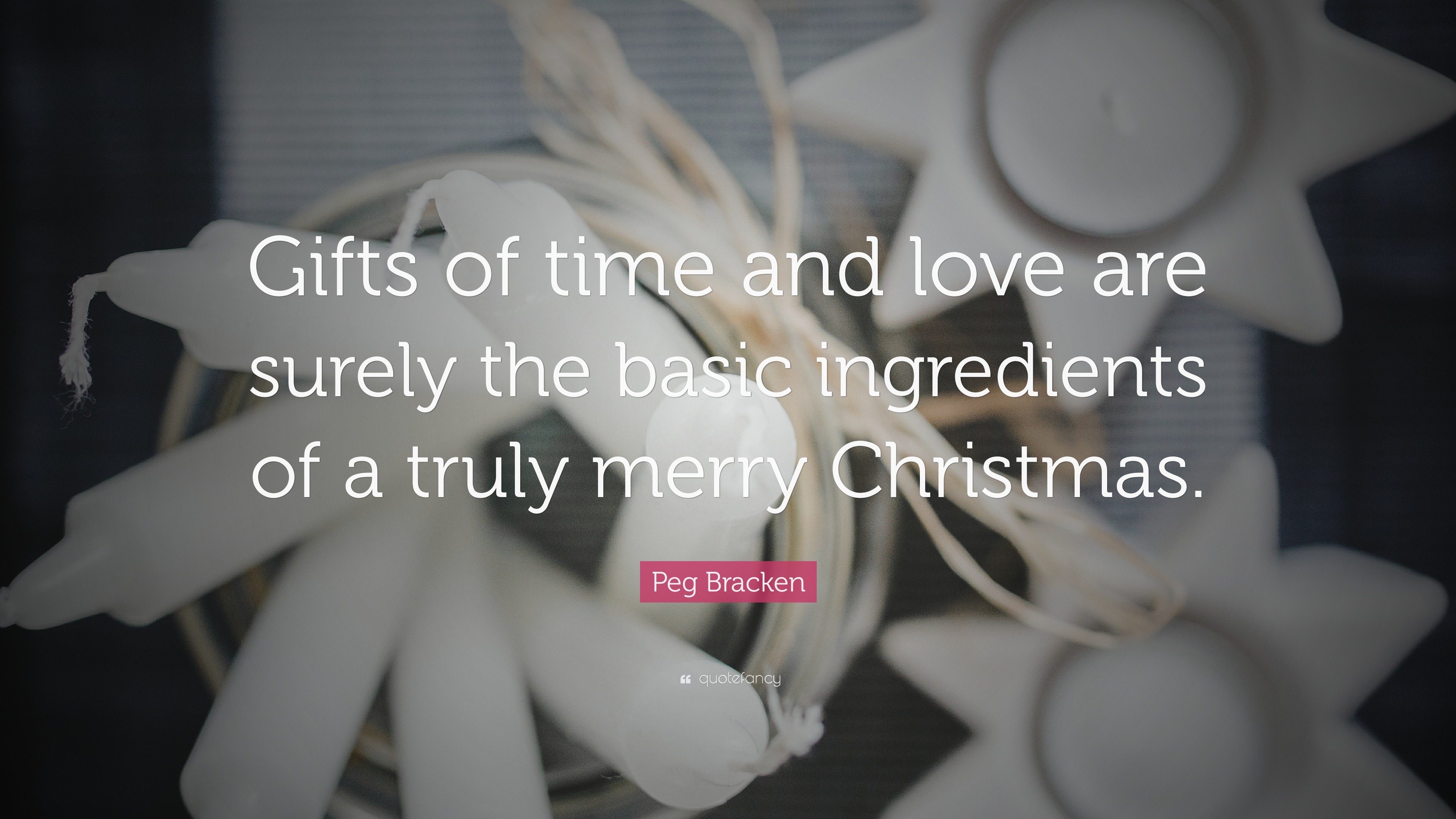 Peg Bracken Quote: “Gifts of time and love are surely the basic ingredients  of a truly