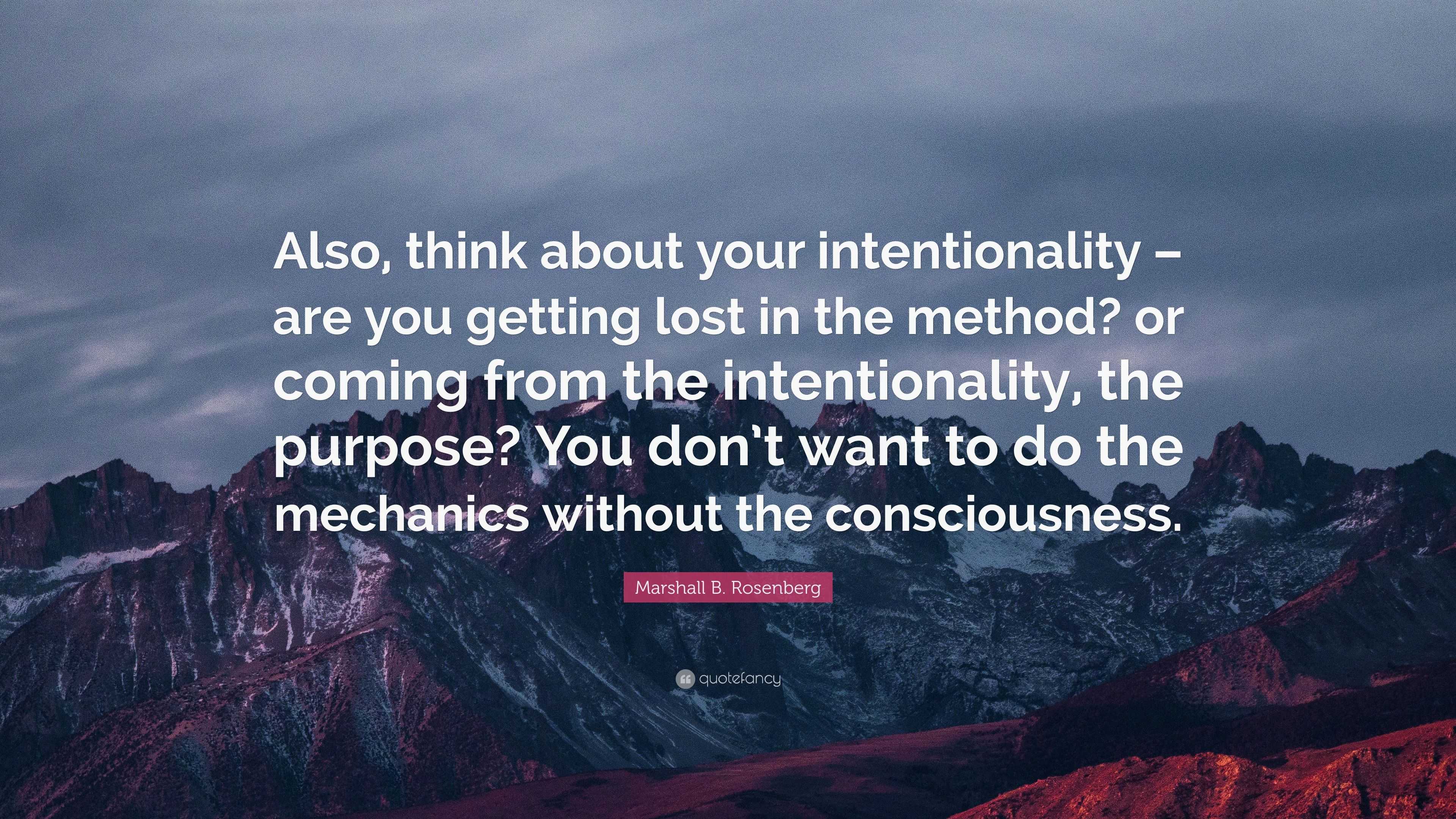 Marshall B. Rosenberg Quote: “Also, think about your intentionality ...