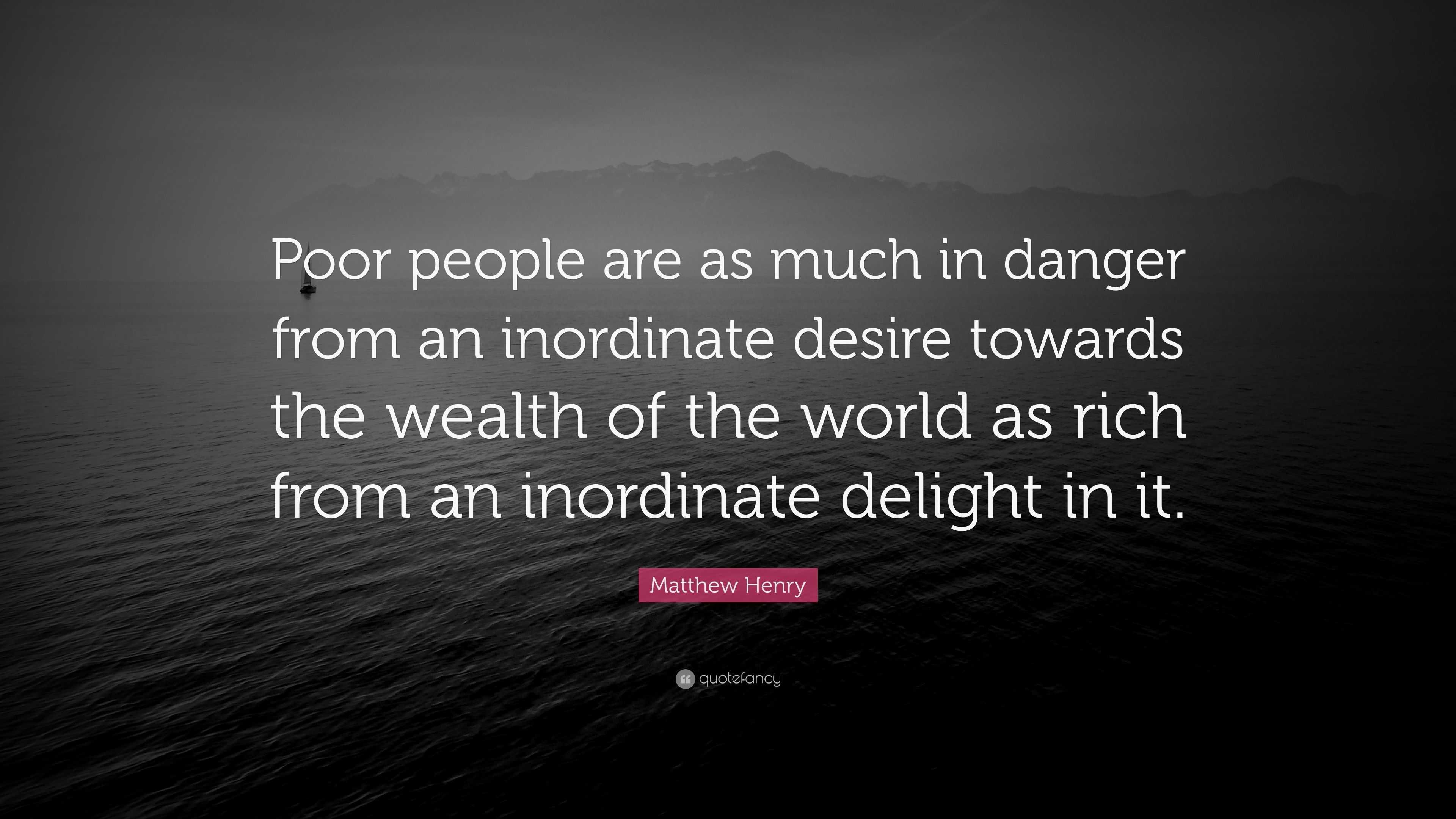 Matthew Henry Quote: “Poor people are as much in danger from an ...