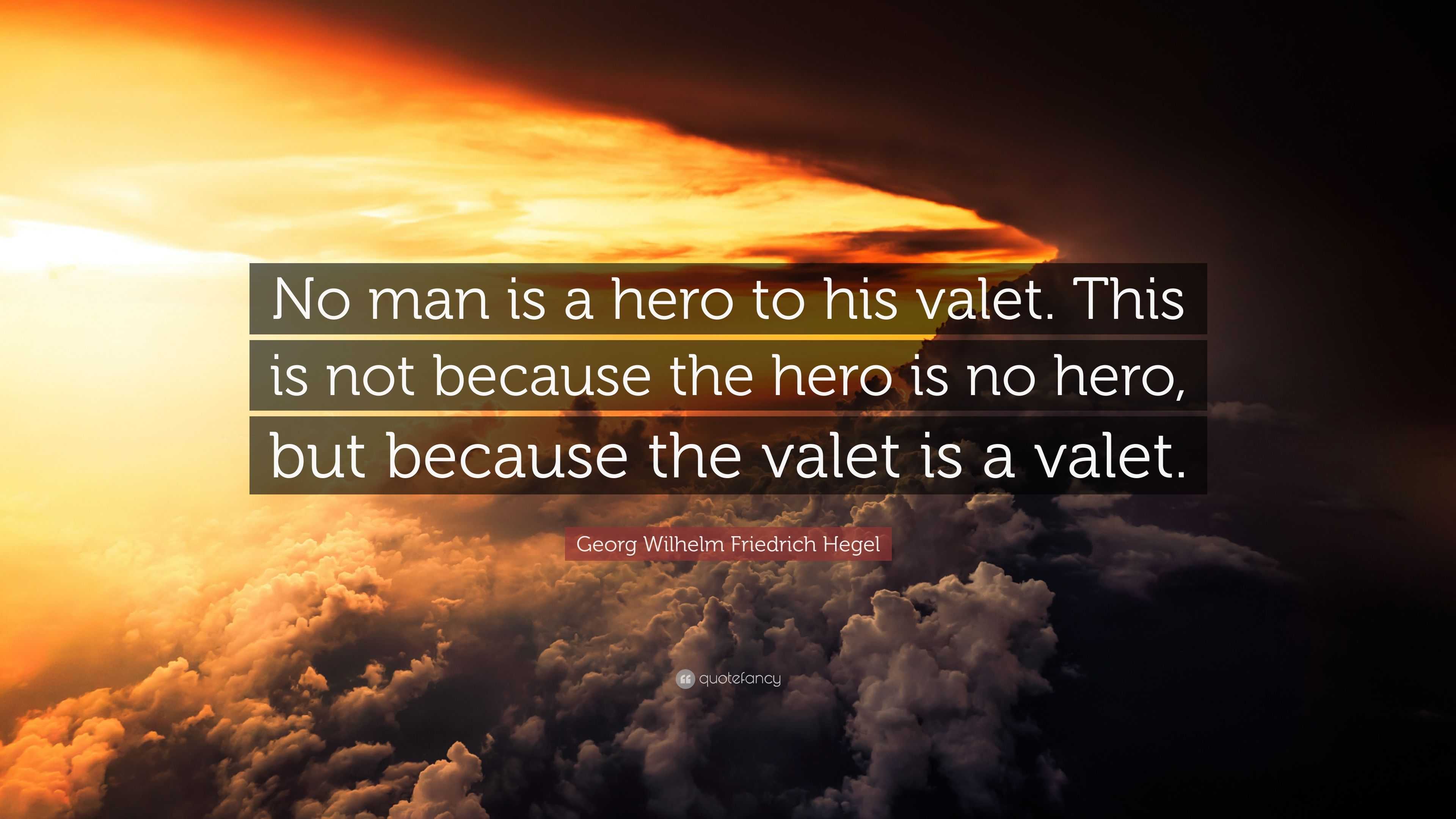 Georg Wilhelm Friedrich Hegel Quote: “No man is a hero to his valet ...