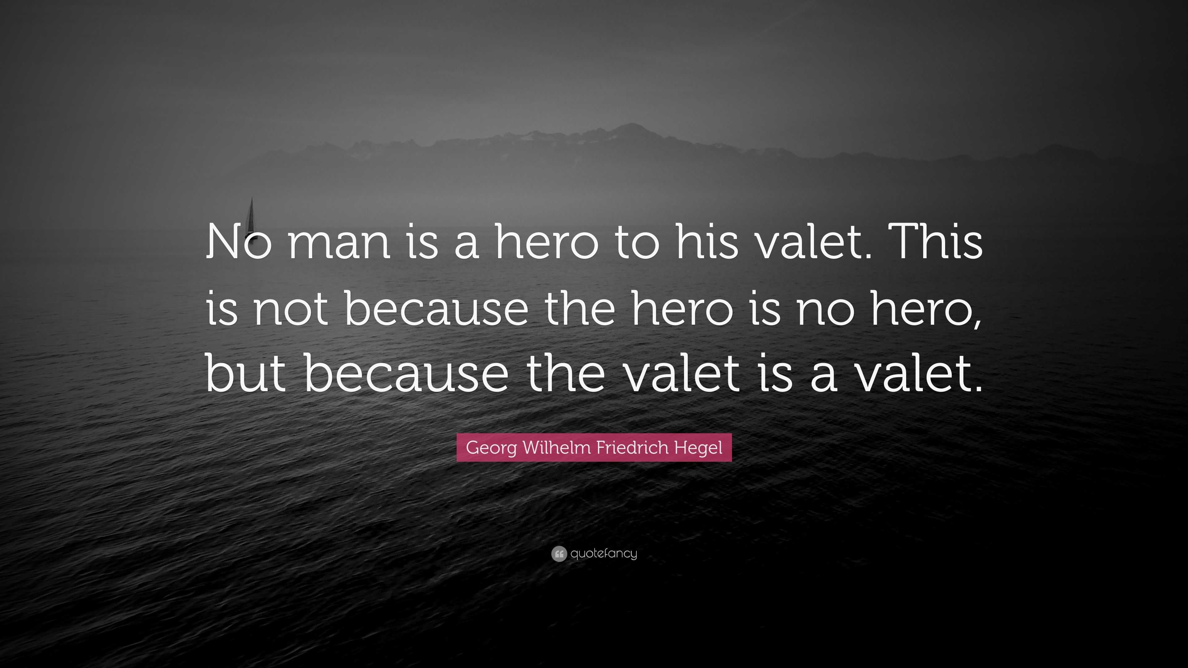 Georg Wilhelm Friedrich Hegel Quote: “No man is a hero to his valet ...