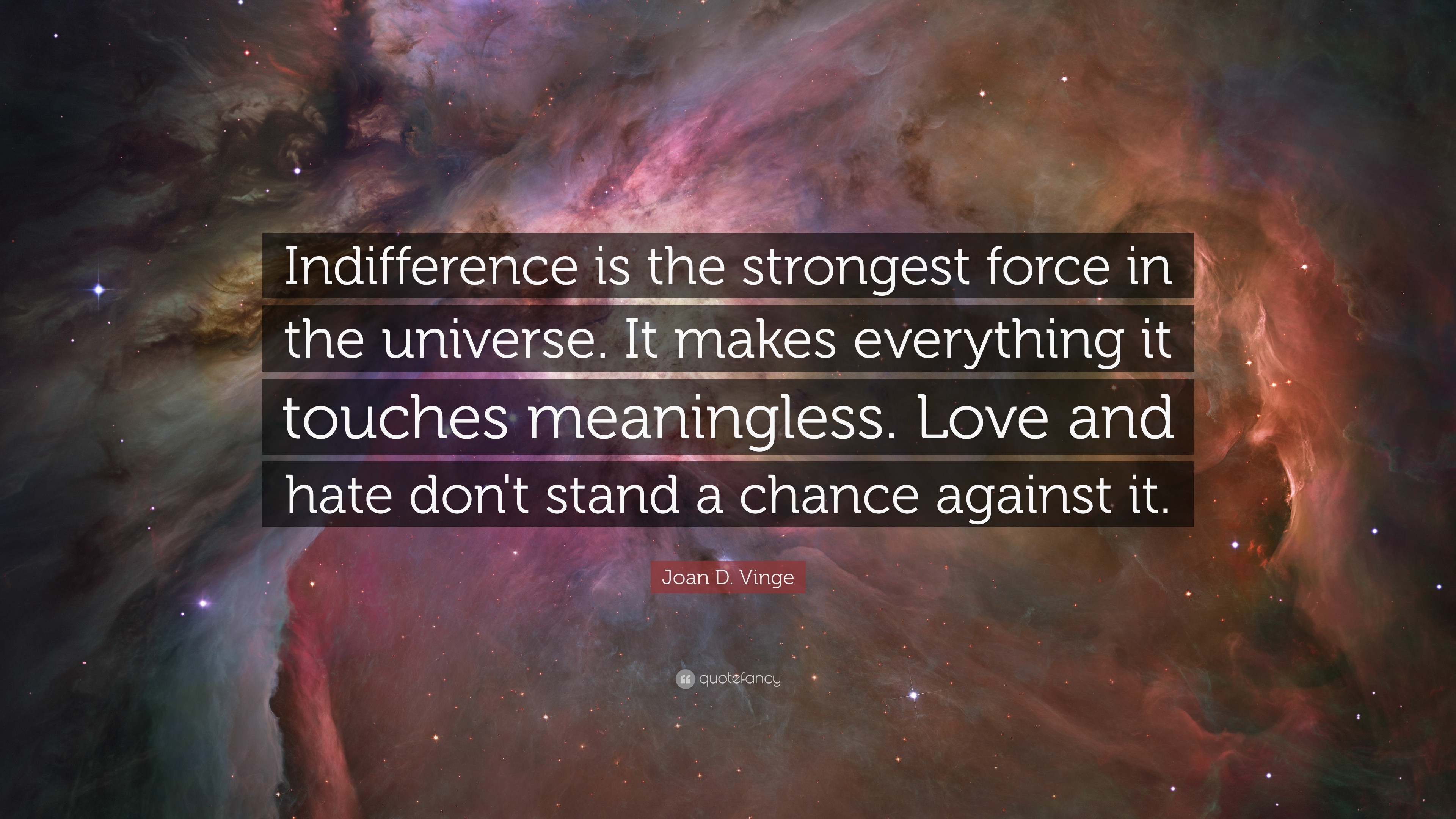Joan D Vinge Quote “Indifference is the strongest force in the universe