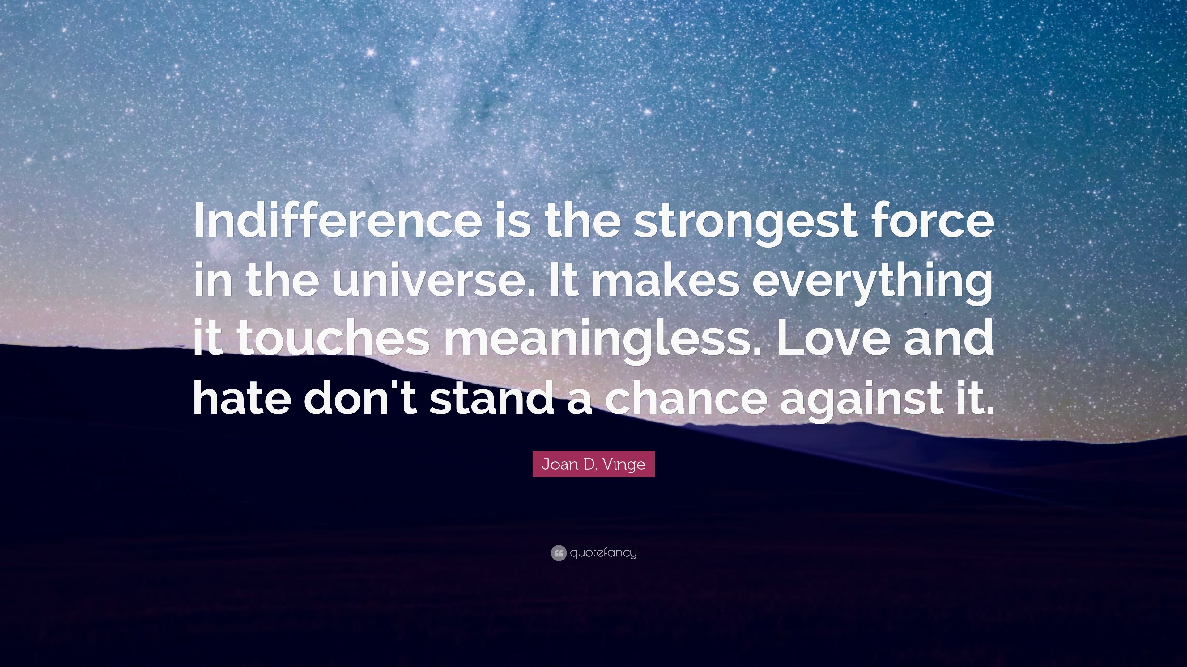 Joan D Vinge Quote “Indifference is the strongest force in the universe