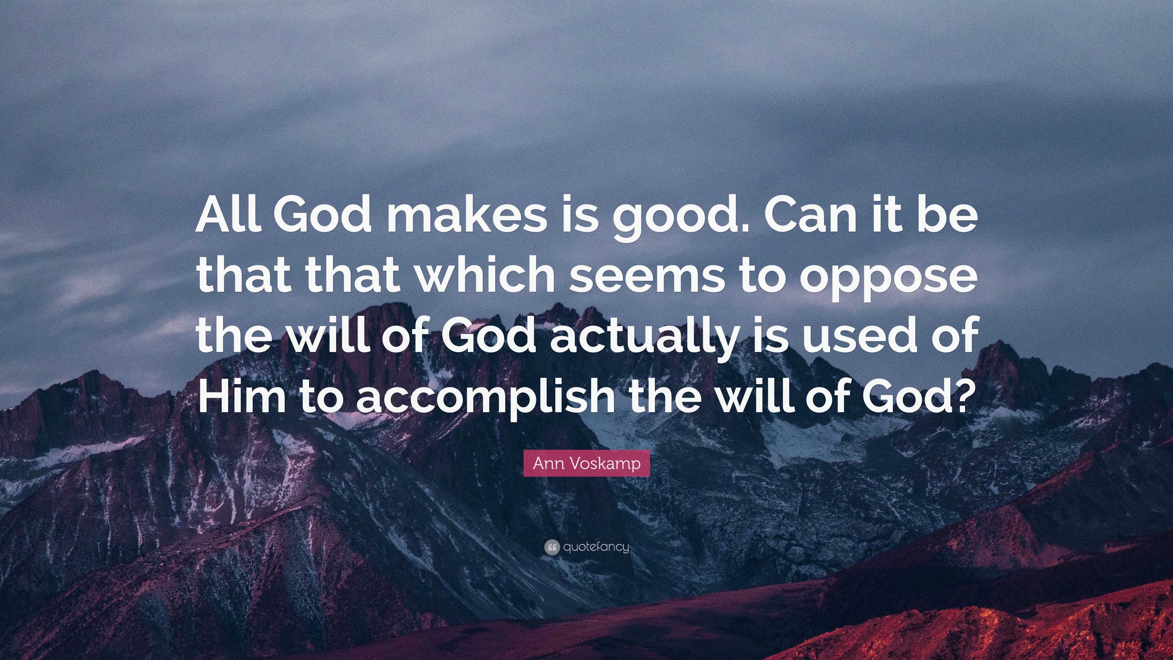 Ann Voskamp Quote: “All God makes is good. Can it be that that which ...