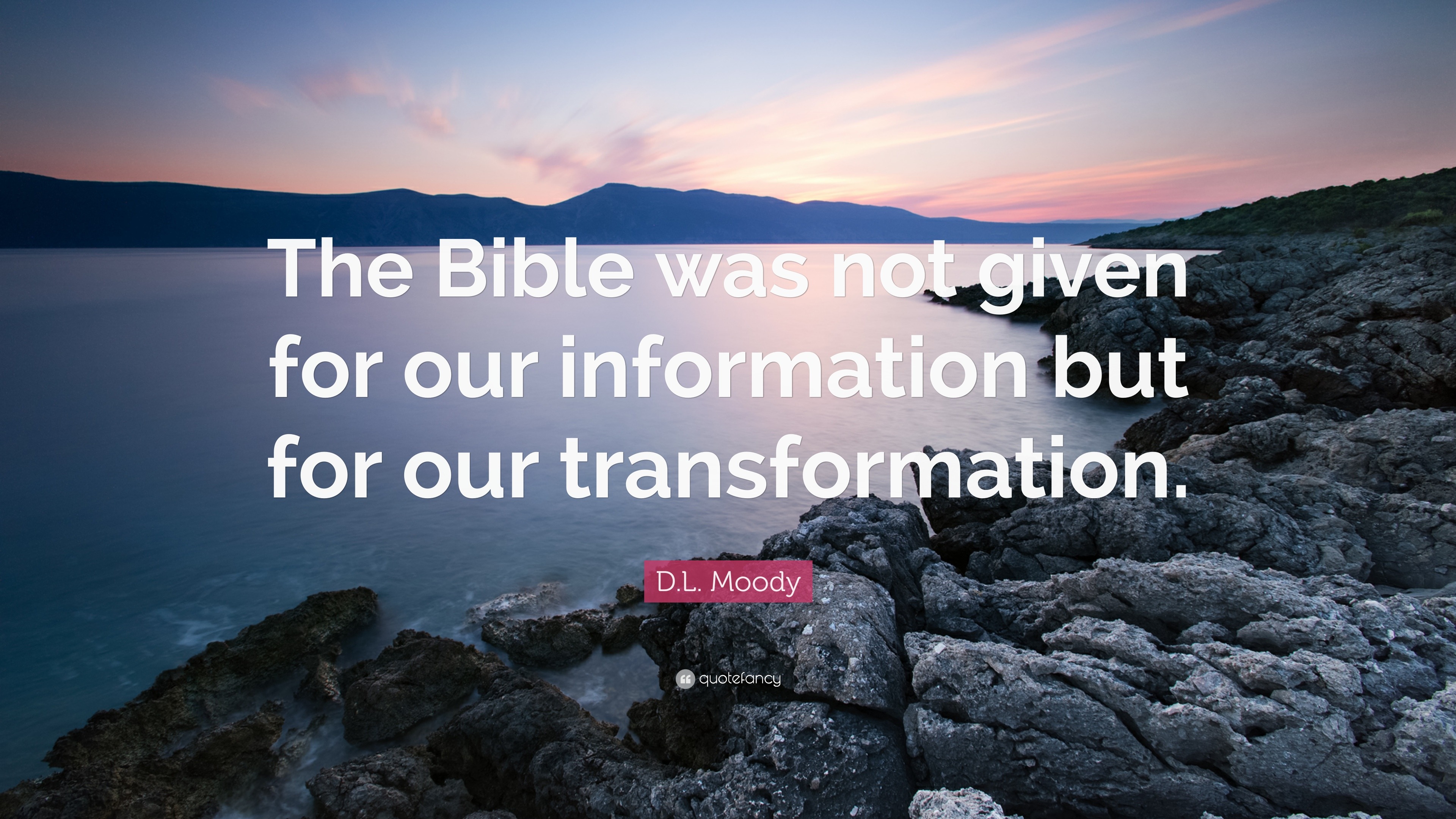 D.L. Moody Quote: “The Bible was not given for our information but for ...