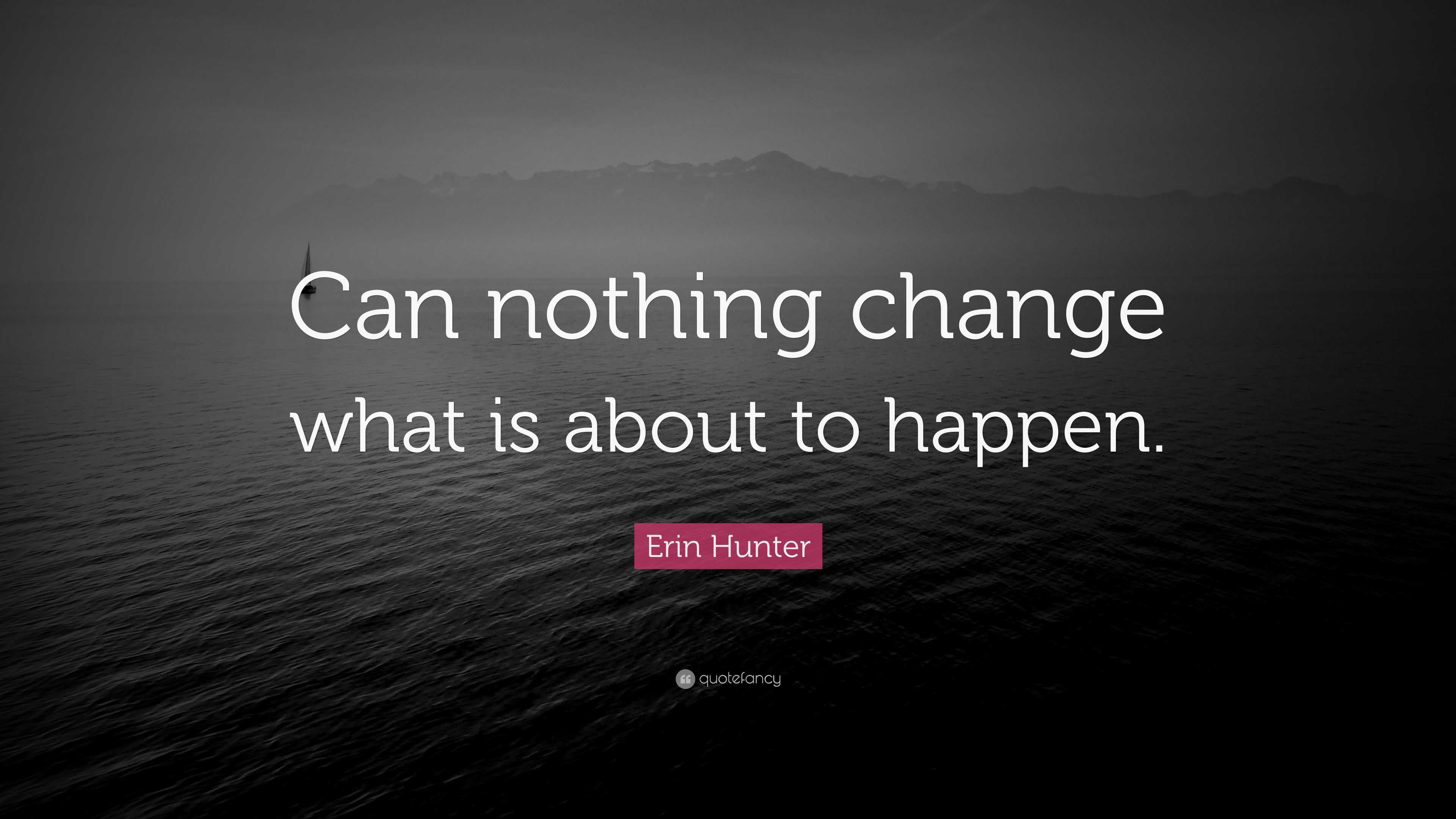 Erin Hunter Quote: “Can nothing change what is about to happen.”