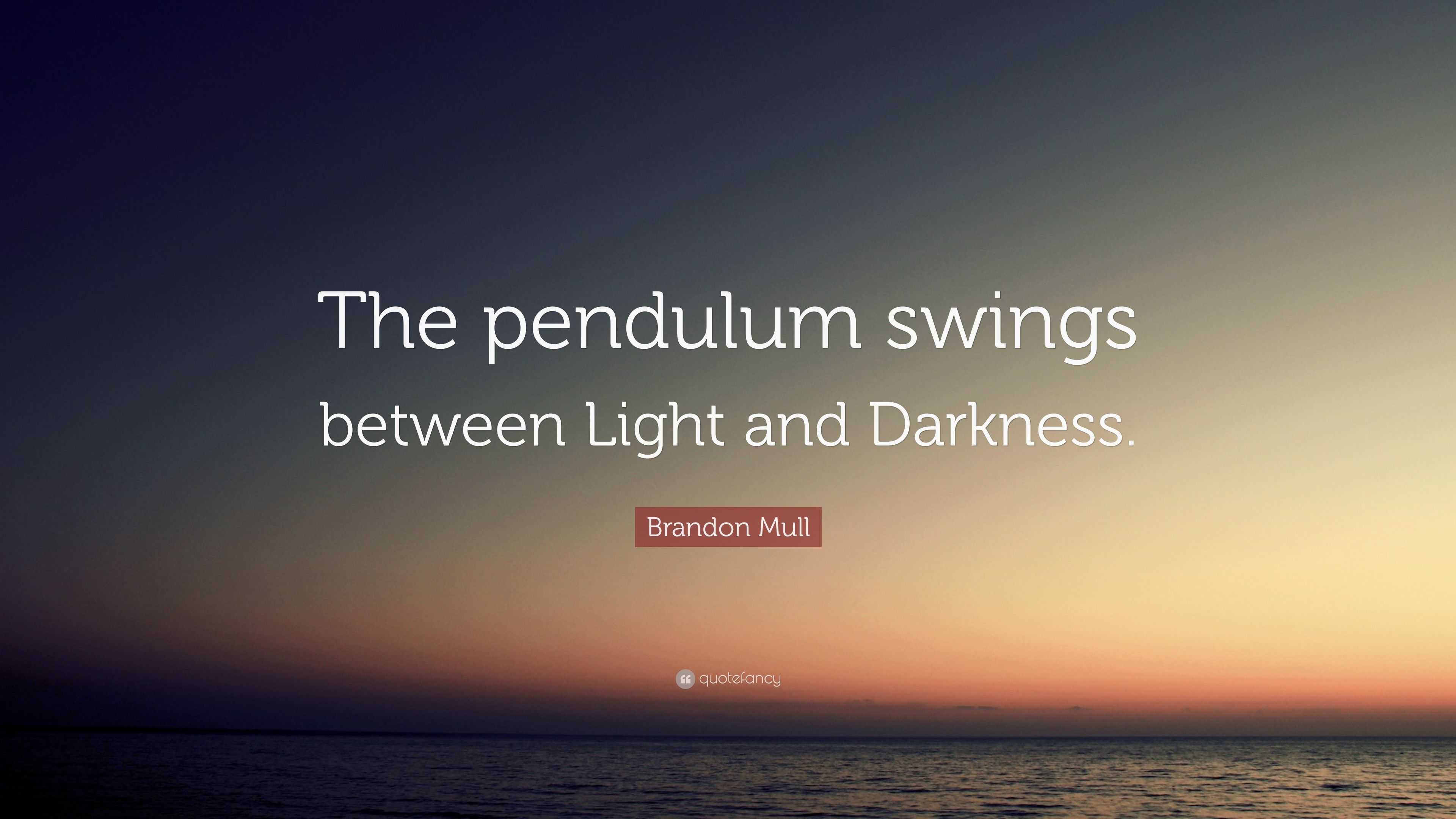 Brandon Mull Quote “The pendulum swings between Light and Darkness.”