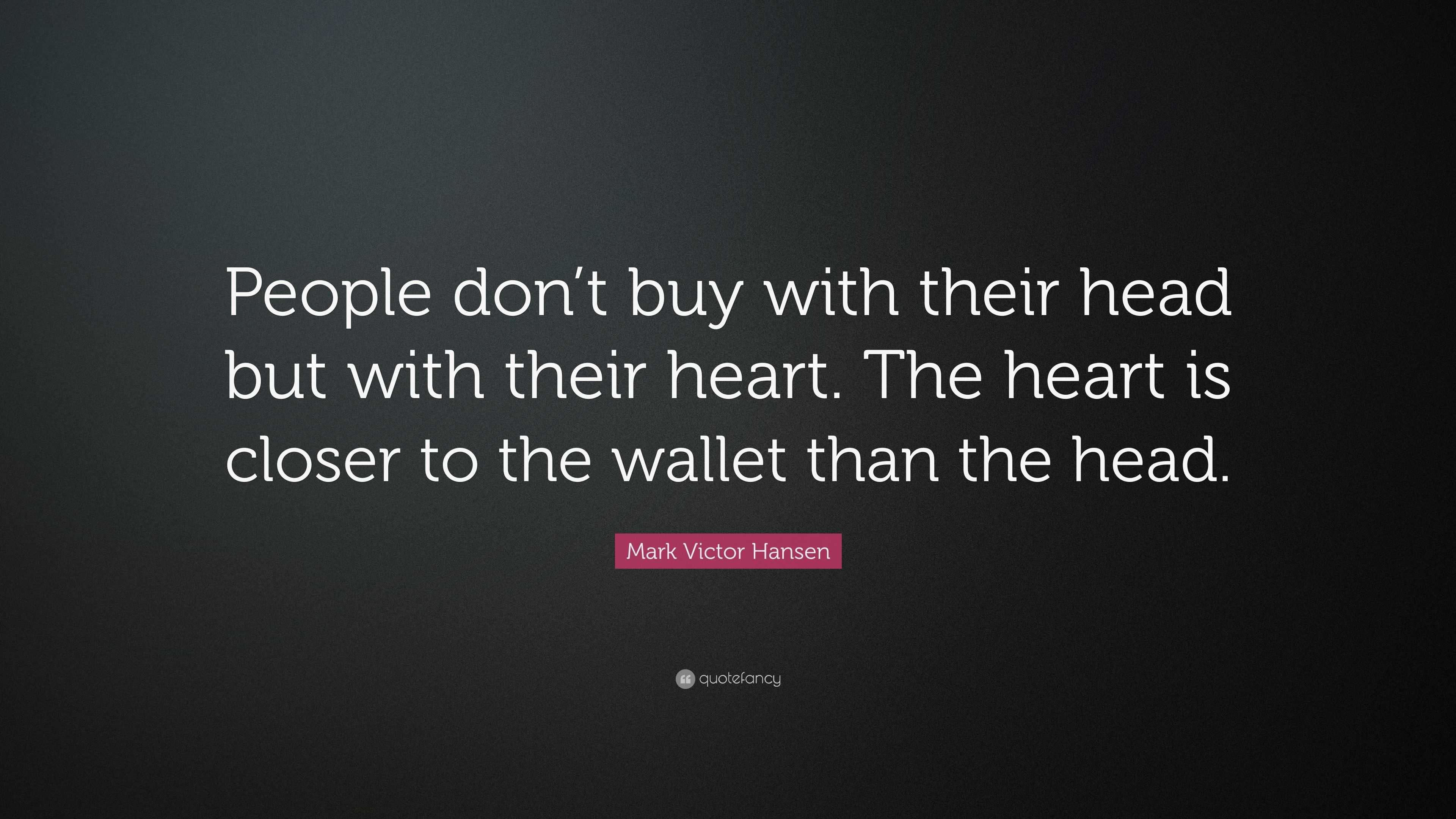 Mark Victor Hansen Quote: “People don’t buy with their head but with