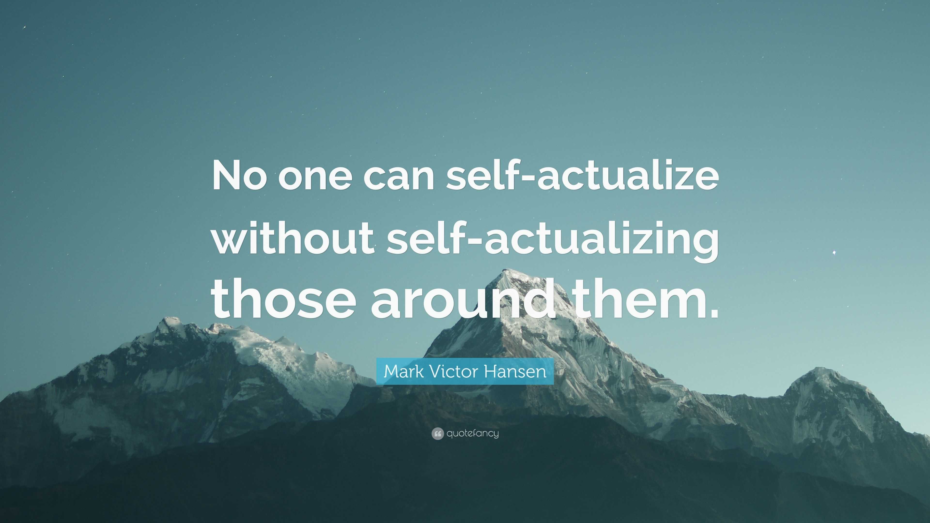 Mark Victor Hansen Quote: “No one can self-actualize without self ...