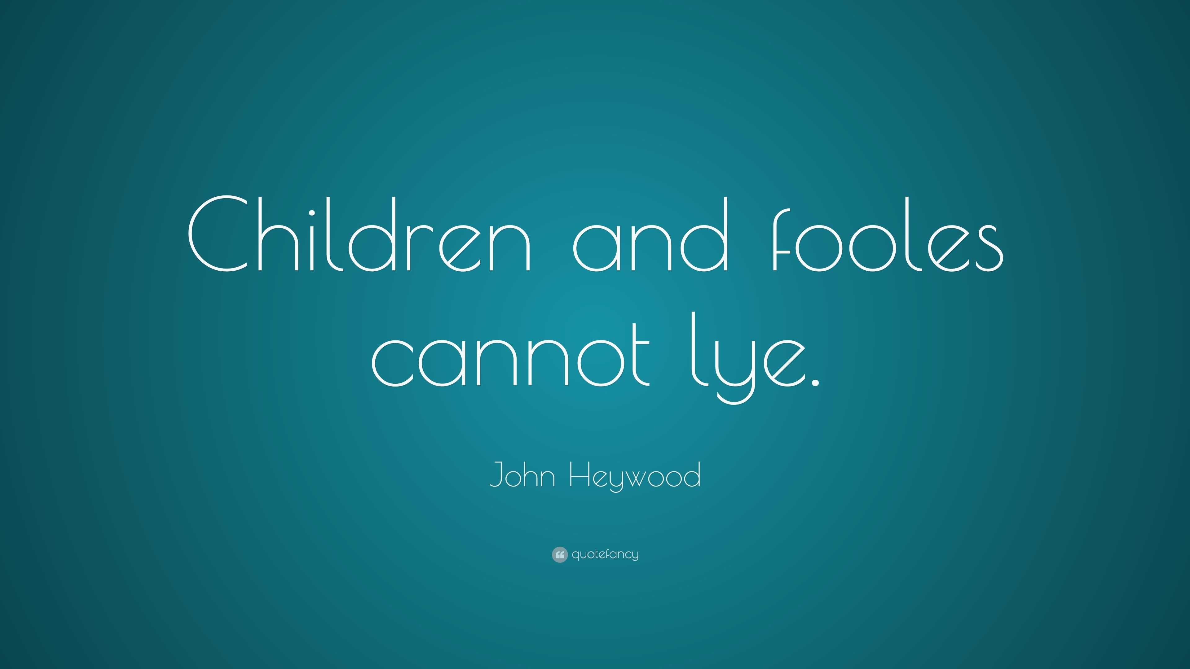 John Heywood Quote: “Children and fooles cannot lye.”