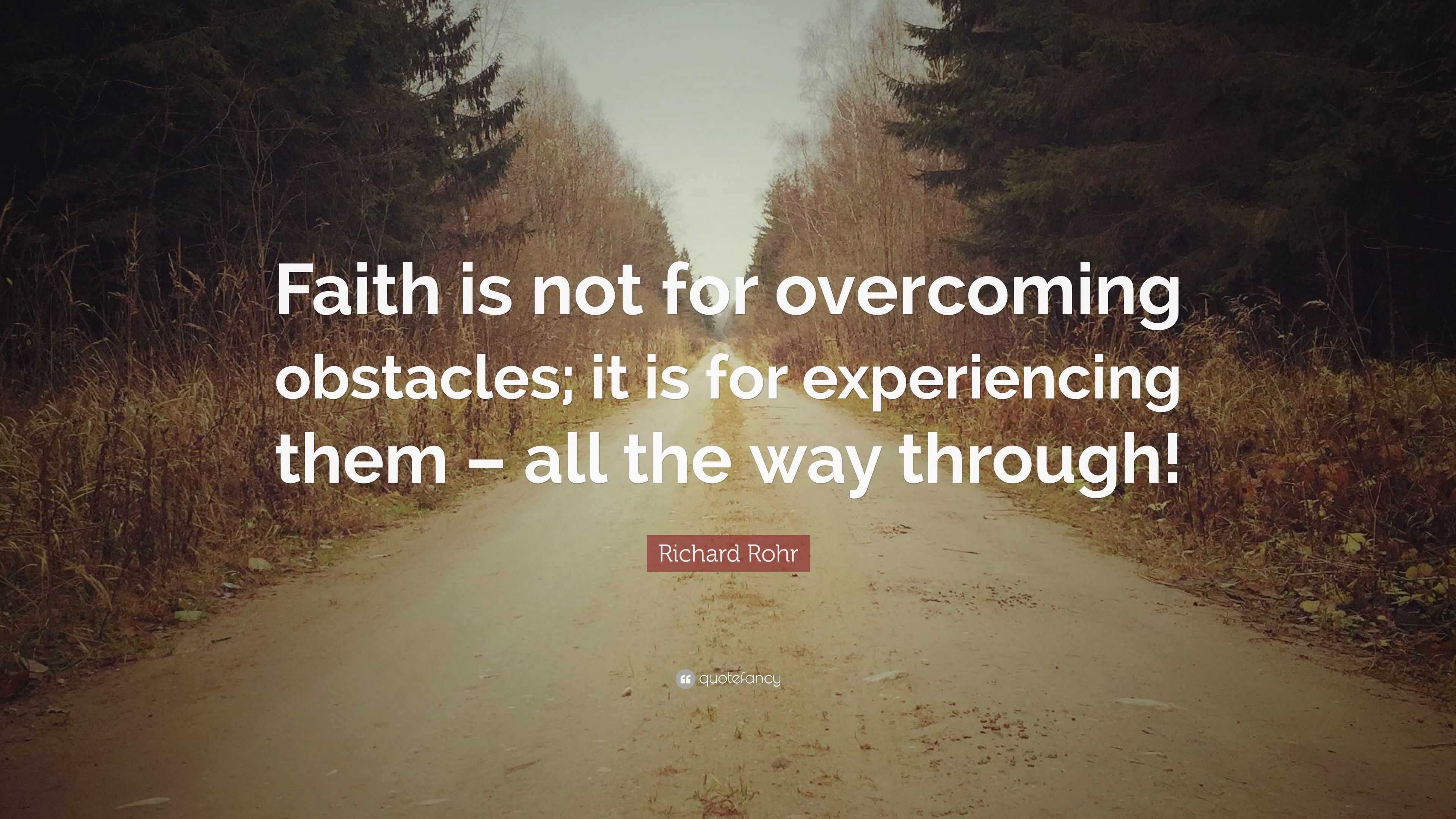 Richard Rohr Quote: “Faith is not for overcoming obstacles; it is for ...