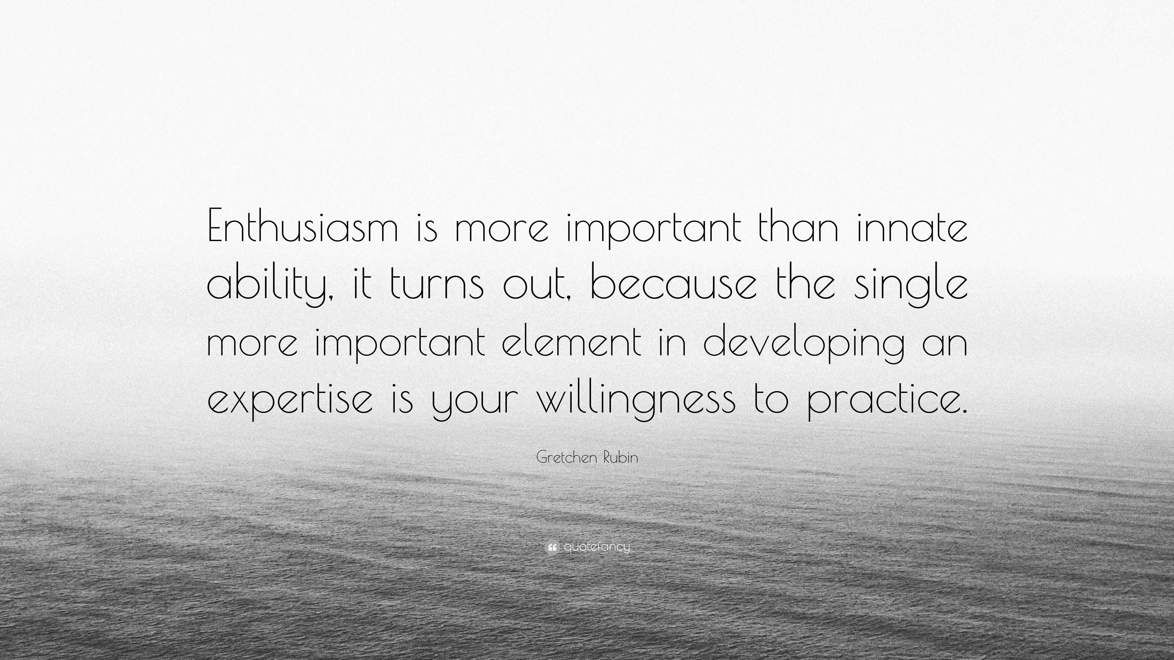 Gretchen Rubin Quote: “Enthusiasm Is More Important Than Innate Ability ...