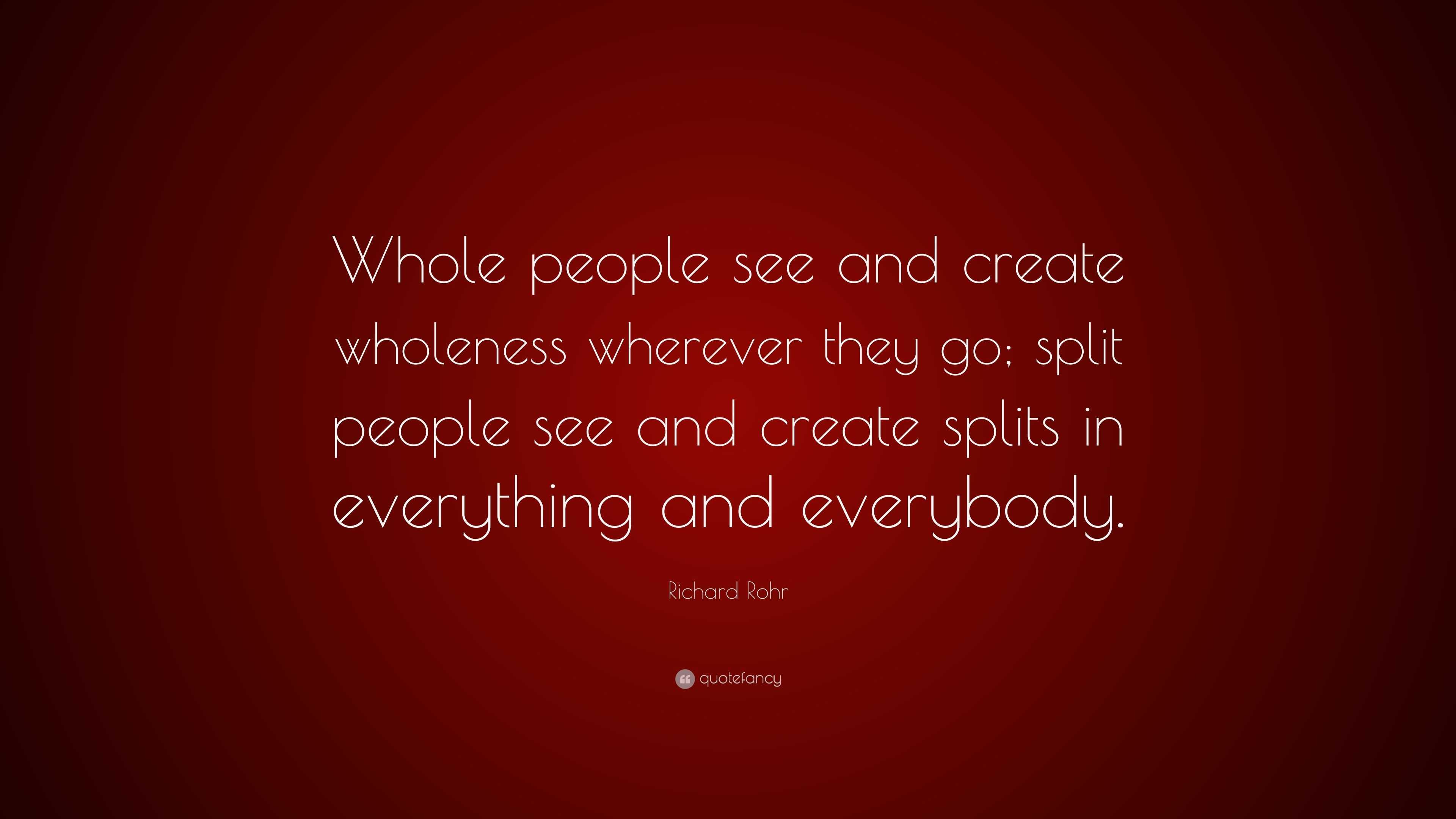 Richard Rohr Quote: “Whole people see and create wholeness wherever ...