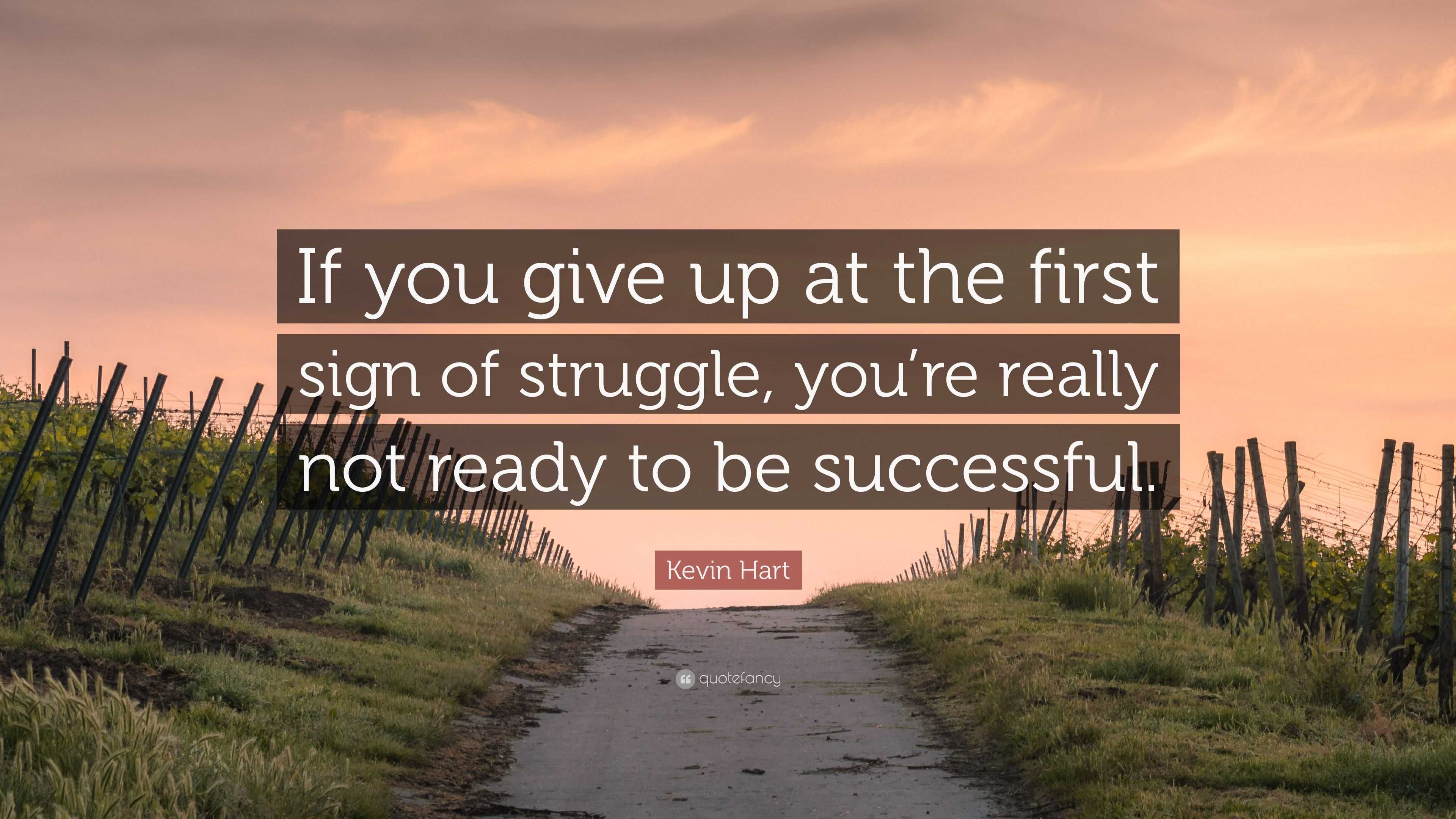 Kevin Hart Quote: “If you give up at the first sign of struggle, you’re ...