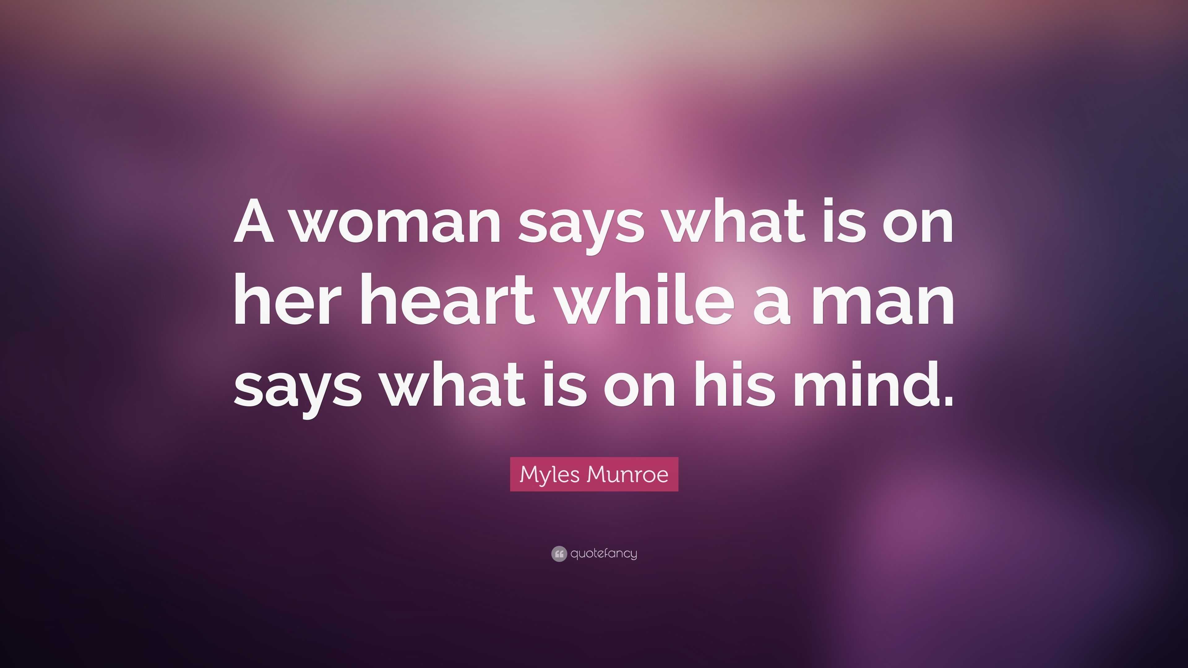 Myles Munroe Quote: “A woman says what is on her heart while a man says ...