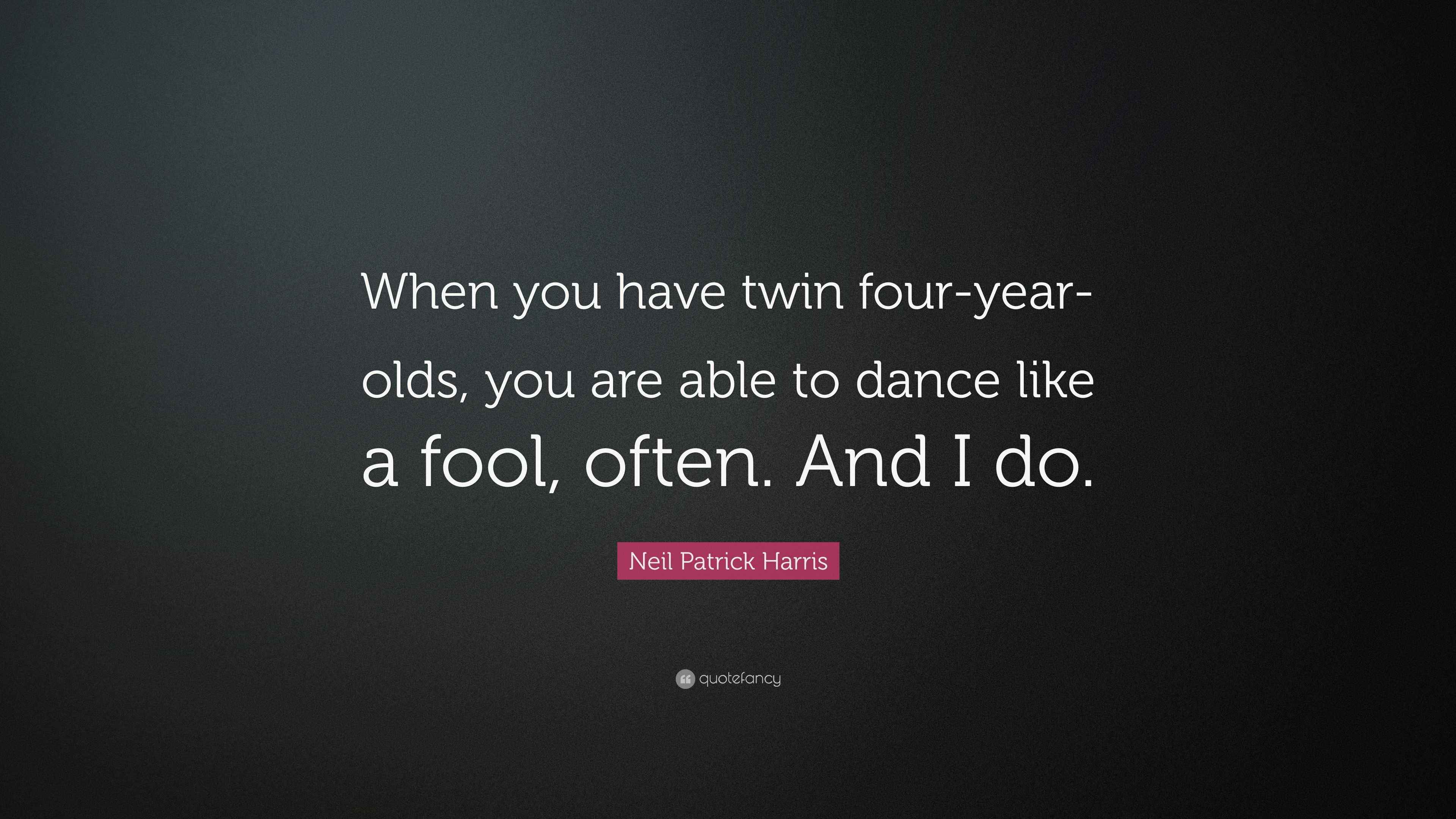 Neil Patrick Harris Quote “When you have twin fouryearolds, you are