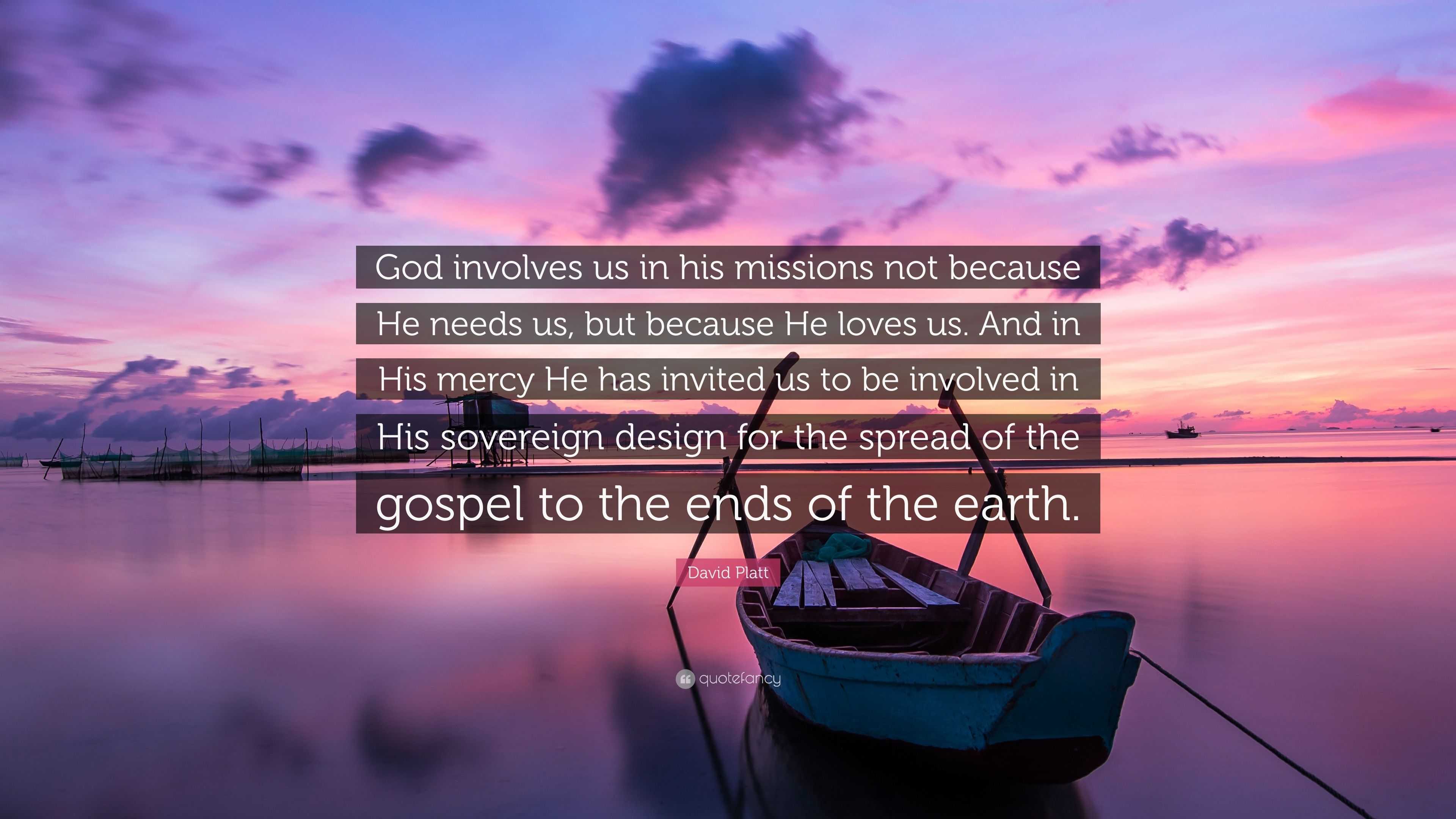 David Platt Quote: “God involves us in his missions not because He ...