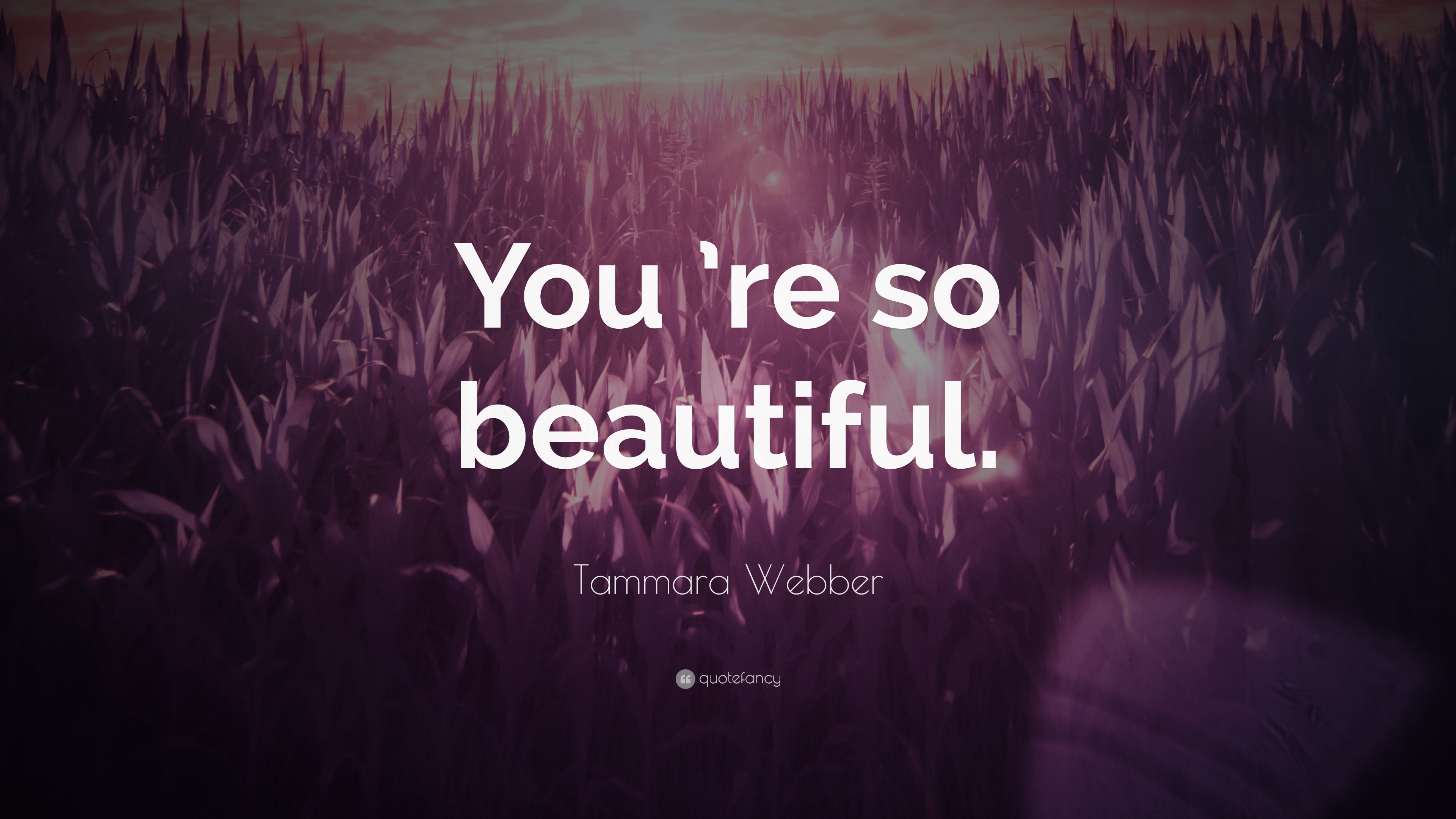 Tammara ber Quote “You ’re so beautiful.”