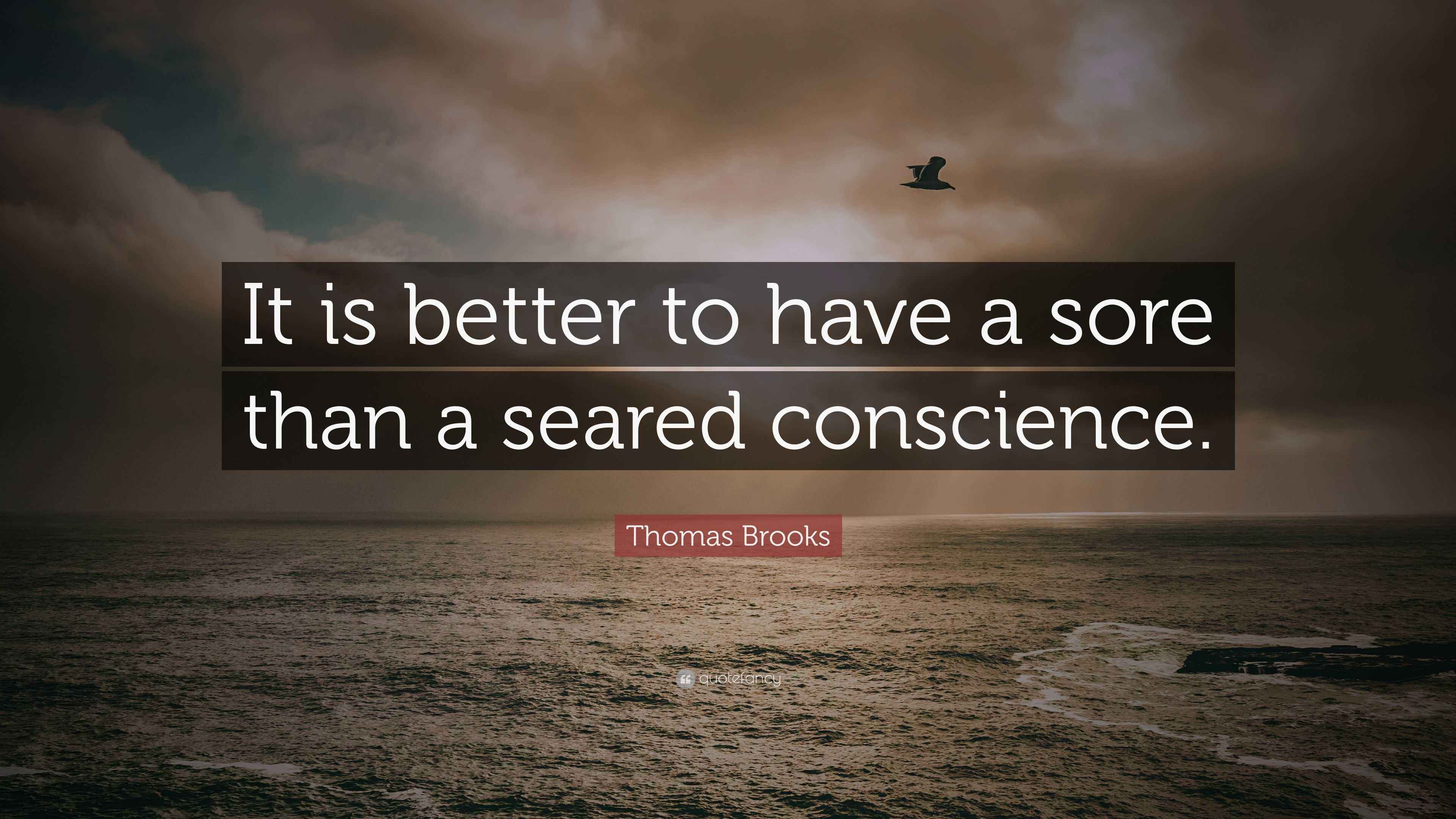 Thomas Brooks Quote: “It is better to have a sore than a seared ...