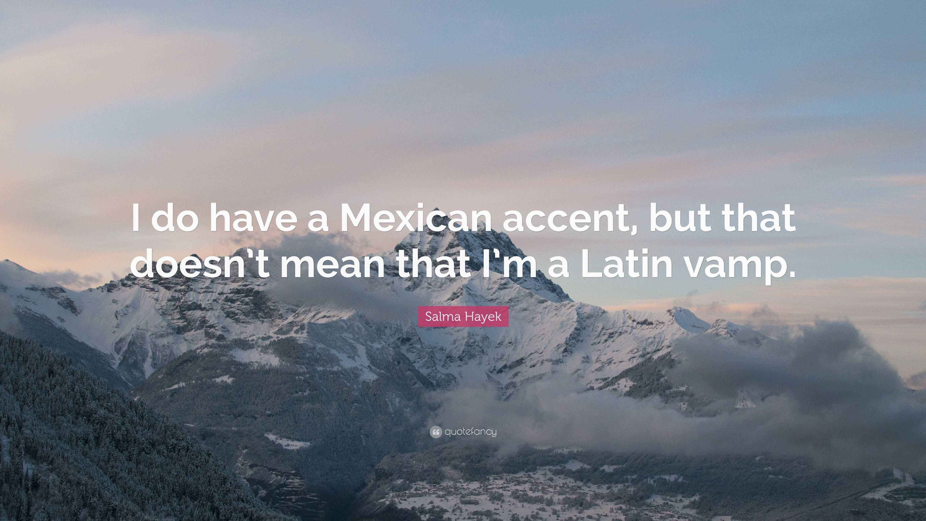 Salma Hayek Quote “I do have a Mexican accent, but that doesn’t mean